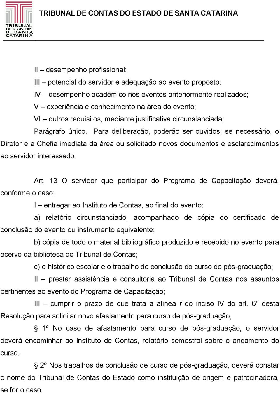 Para deliberação, poderão ser ouvidos, se necessário, o Diretor e a Chefia imediata da área ou solicitado novos documentos e esclarecimentos ao servidor interessado. Art.