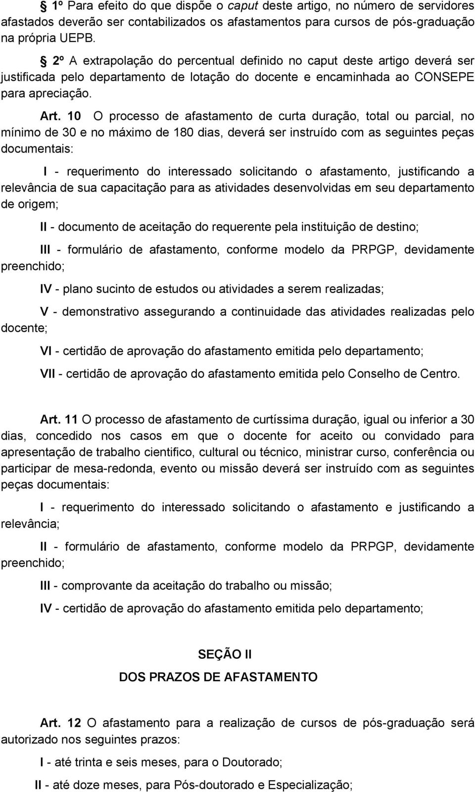 10 O processo de afastamento de curta duração, total ou parcial, no mínimo de 30 e no máximo de 180 dias, deverá ser instruído com as seguintes peças documentais: I - requerimento do interessado