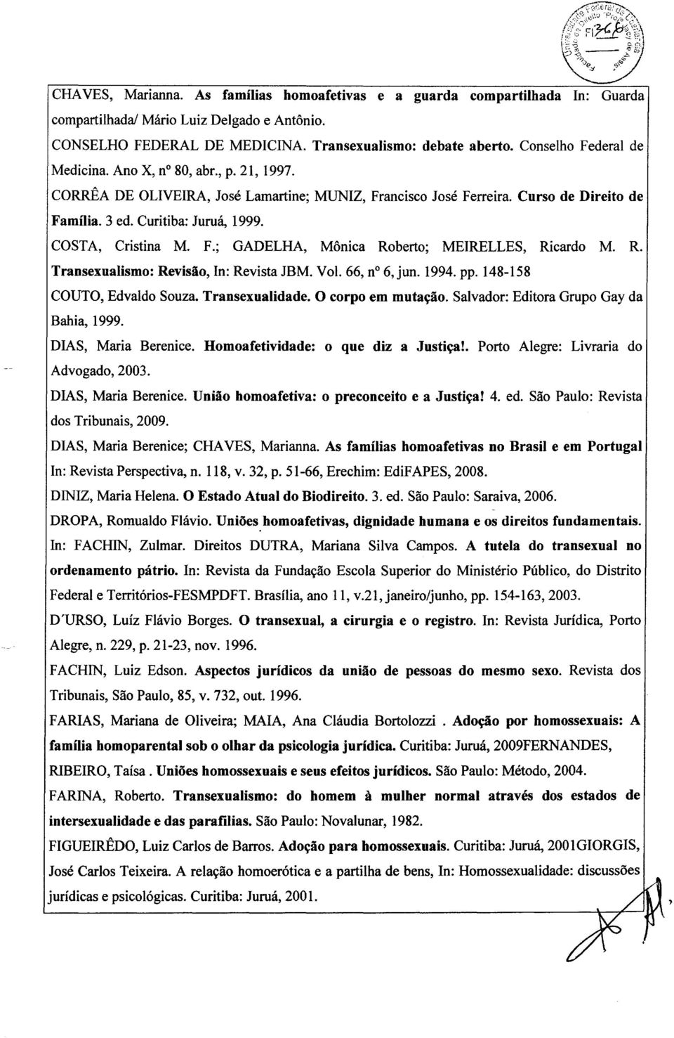 COSTA, Cristina M. F.; GADELHA, Monica Roberto; MElRELLES, Ricardo M. R. Transexualismo: Revisao, In: Revista JBM. Vol. 66, n 6, jun. 1994. pp. 148-158 COUTO, Edvaldo Souza. Transexualidade.