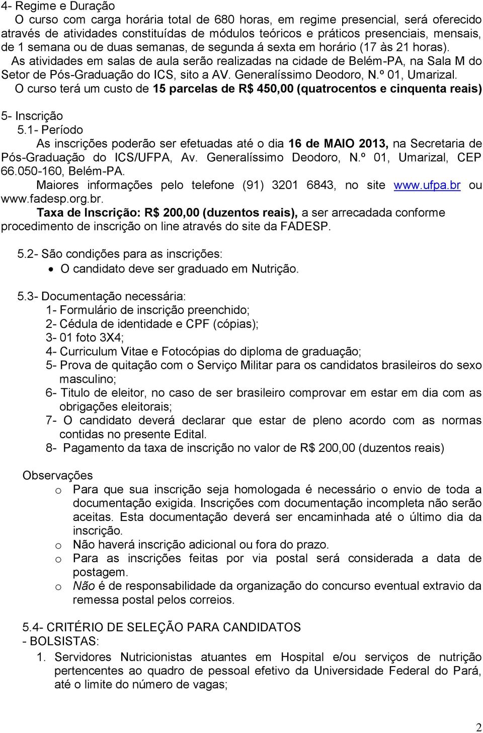 Generalíssimo Deodoro, N.º 01, Umarizal. O curso terá um custo de 15 parcelas de R$ 450,00 (quatrocentos e cinquenta reais) 5- Inscrição 5.