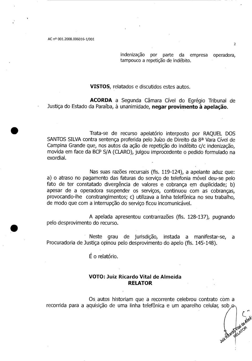 Trata-se de recurso apelatório interposto por RAQUEL DOS SANTOS SILVA contra sentença proferida pelo Juízo de Direito da 8a Vara Cível de Campina Grande que, nos autos da ação de repetição do