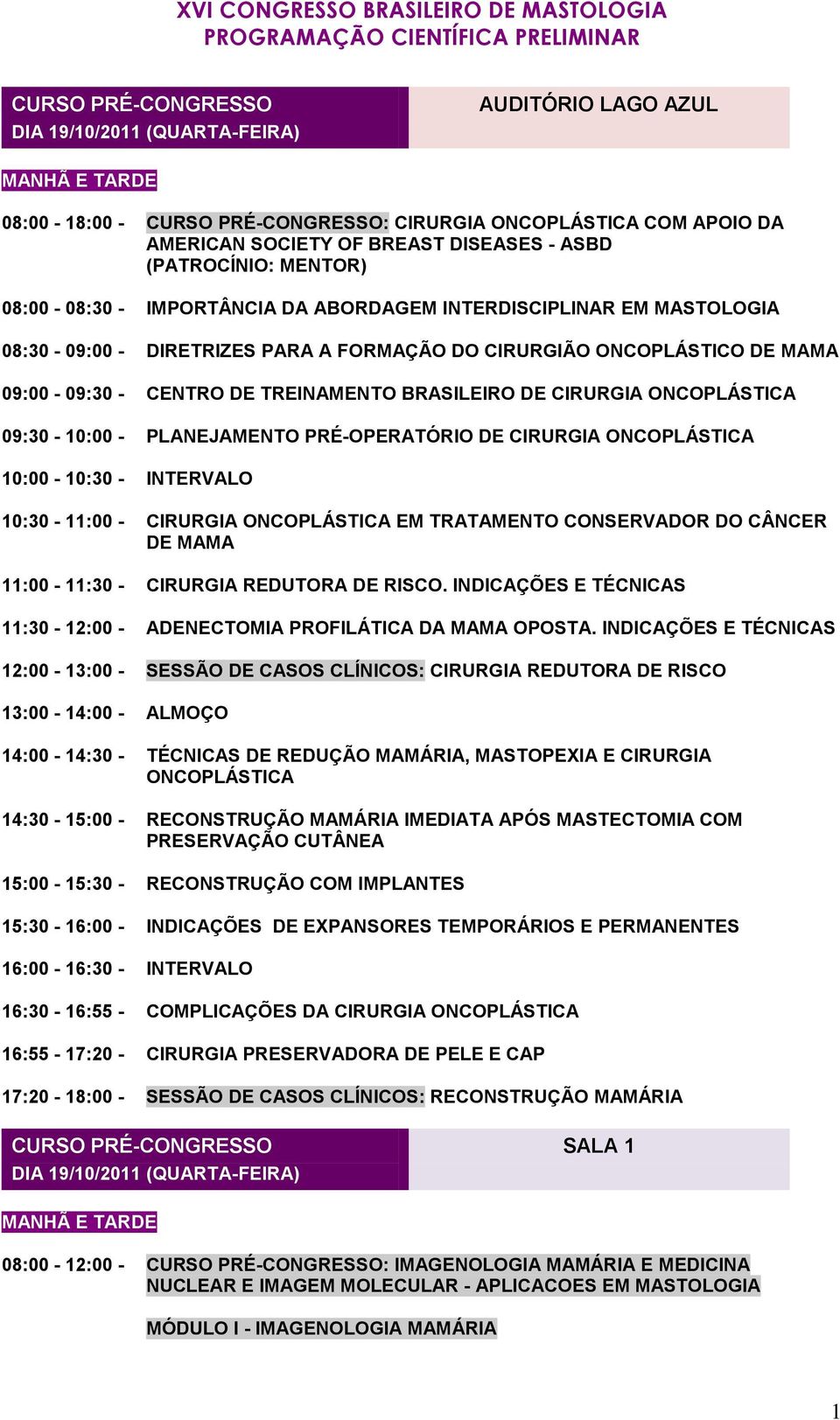 ONCOPLÁSTICA 09:30-10:00 - PLANEJAMENTO PRÉ-OPERATÓRIO DE CIRURGIA ONCOPLÁSTICA 10:00-10:30 - INTERVALO 10:30-11:00 - CIRURGIA ONCOPLÁSTICA EM TRATAMENTO CONSERVADOR DO CÂNCER DE MAMA 11:00-11:30 -
