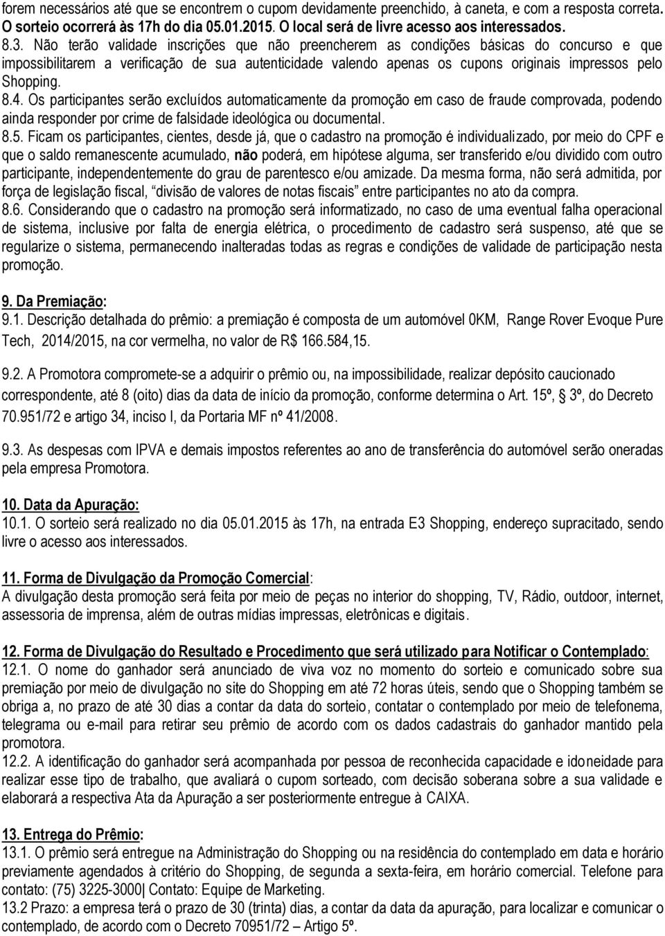 Shopping. 8.4. Os participantes serão excluídos automaticamente da promoção em caso de fraude comprovada, podendo ainda responder por crime de falsidade ideológica ou documental. 8.5.