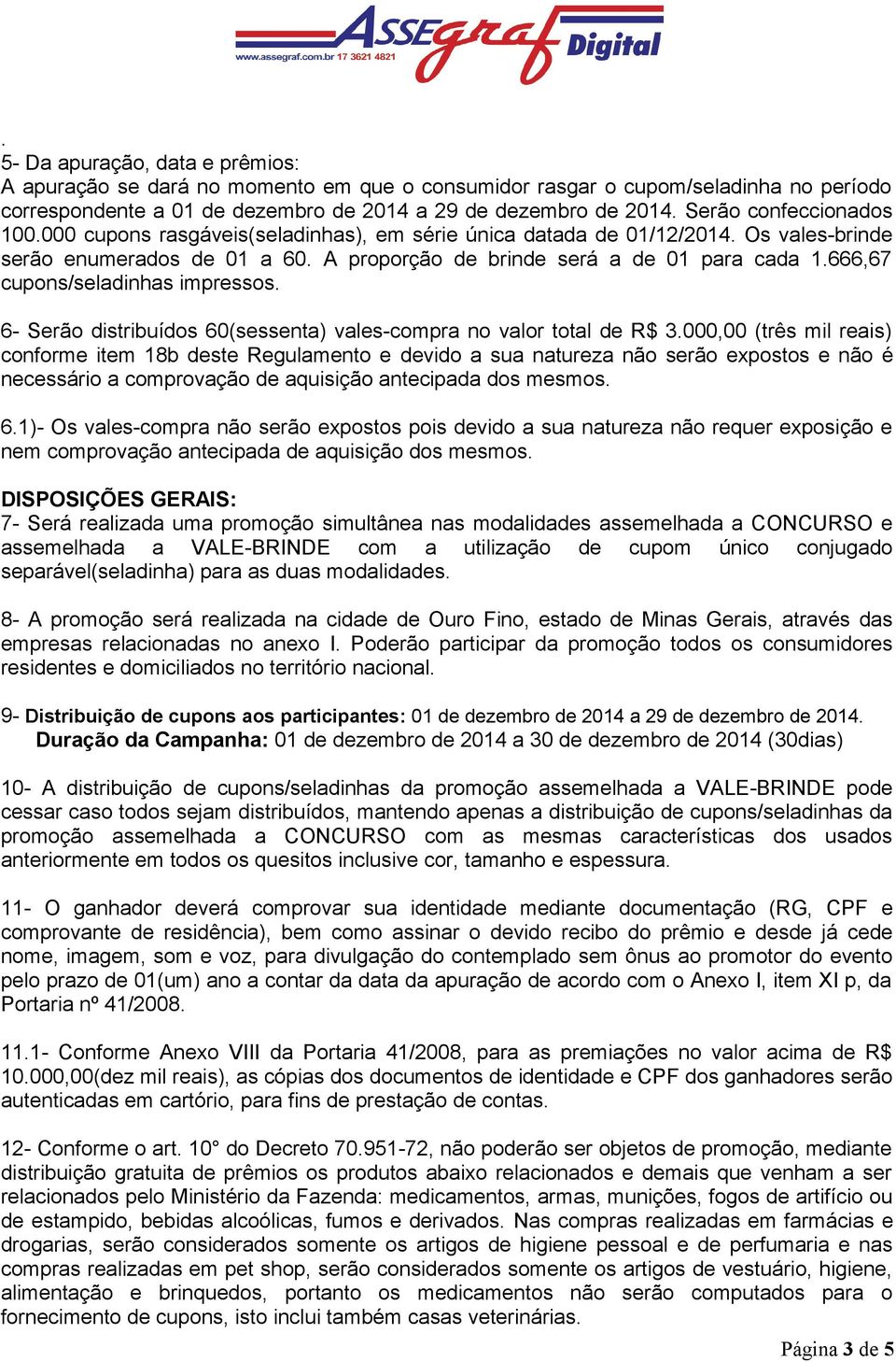 666,67 cupons/seladinhas impressos. 6- Serão distribuídos 60(sessenta) vales-compra no valor total de 3.