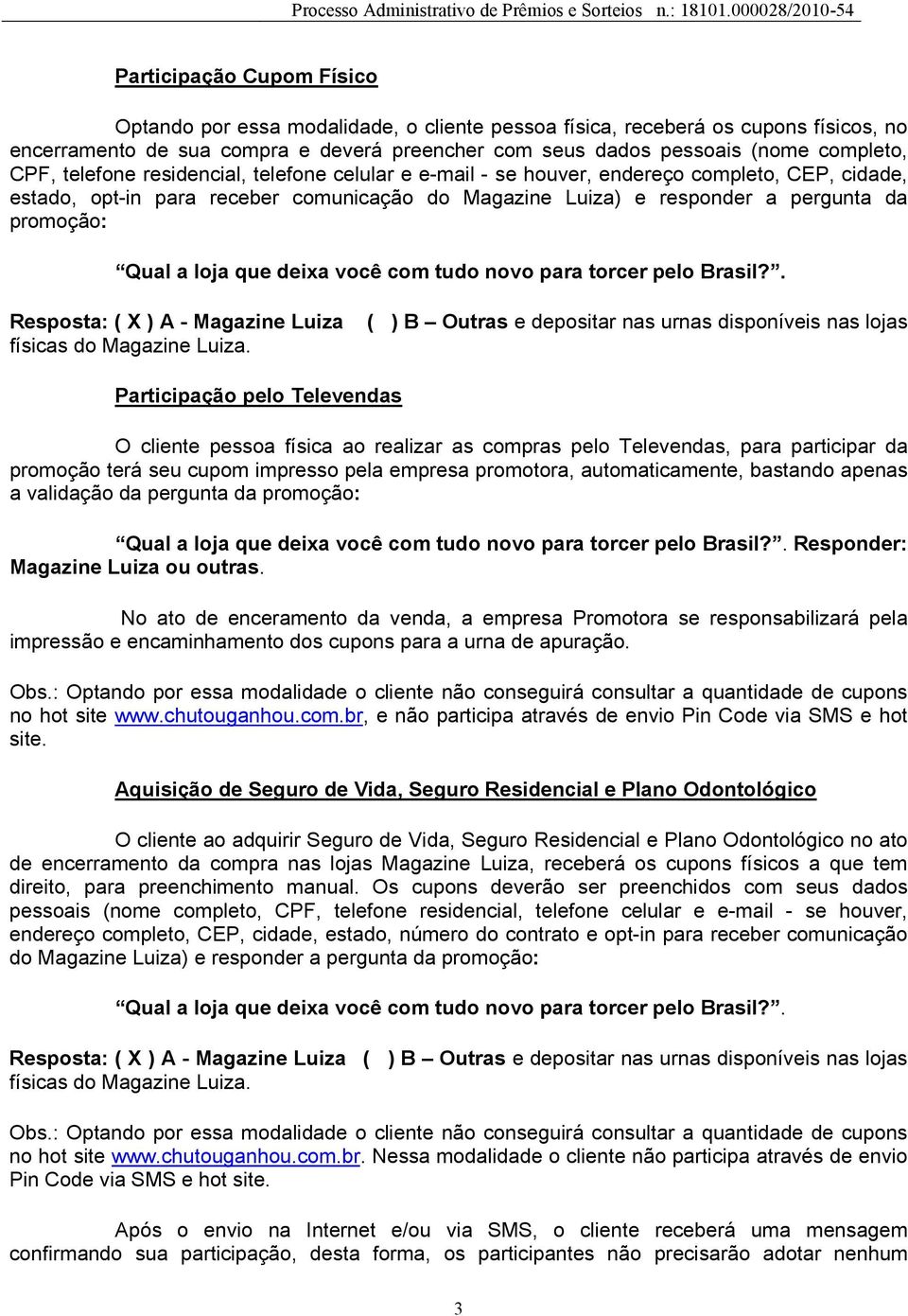 CPF, telefone residencil, telefone celulr e e-mil - se houver, endereço completo, CEP, cidde, estdo, opt-in pr receber comunicção do Mgzine Luiz) e responder pergunt d promoção: Qul loj que deix você