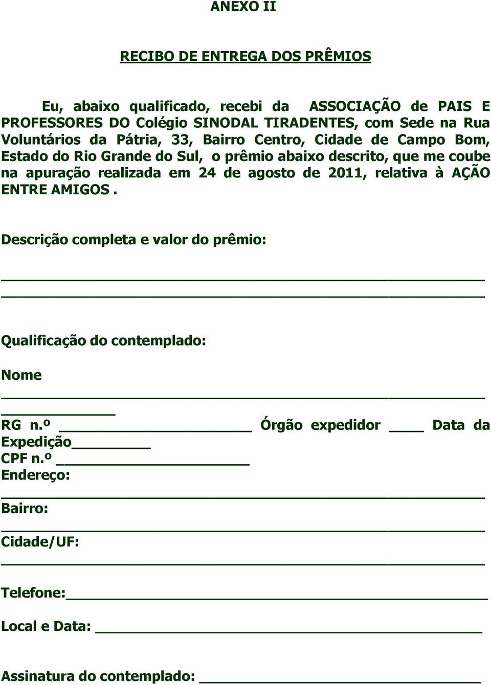 coube na apuração realizada em 24 de agosto de 2011, relativa à AÇÃO ENTRE AMIGOS.