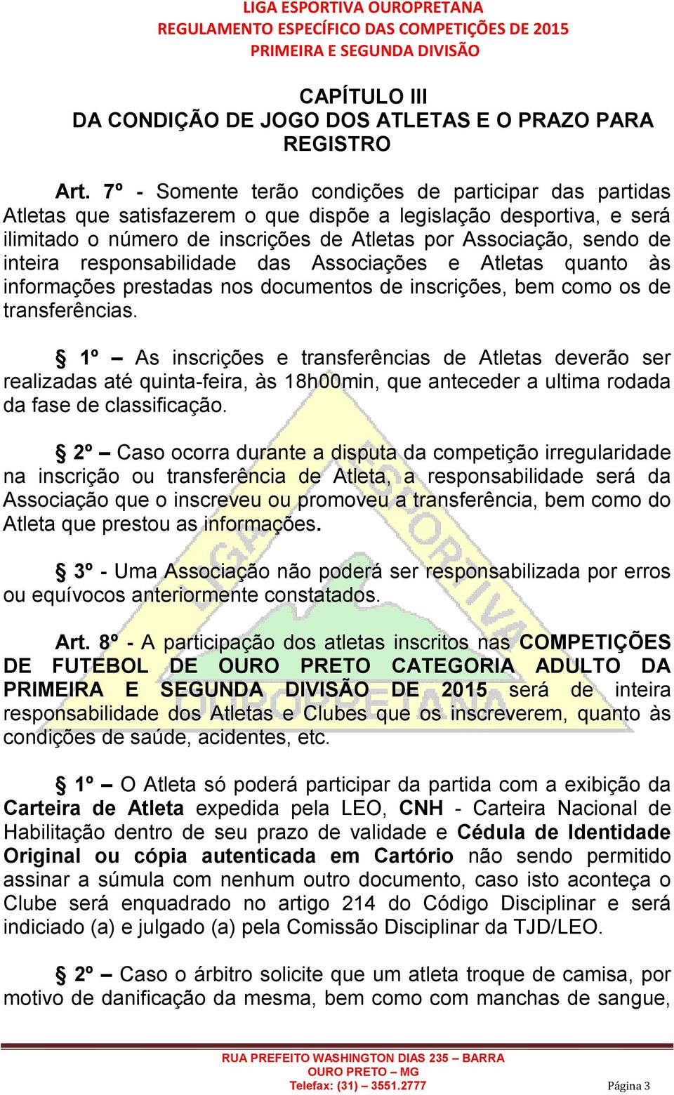 inteira responsabilidade das Associações e Atletas quanto às informações prestadas nos documentos de inscrições, bem como os de transferências.