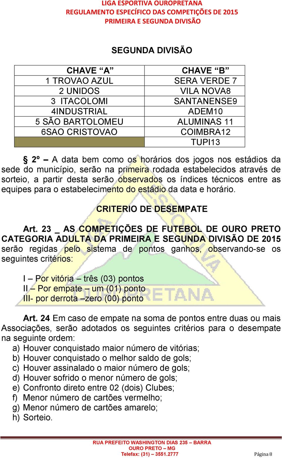 estabelecimento do estádio da data e horário. CRITERIO DE DESEMPATE Art.