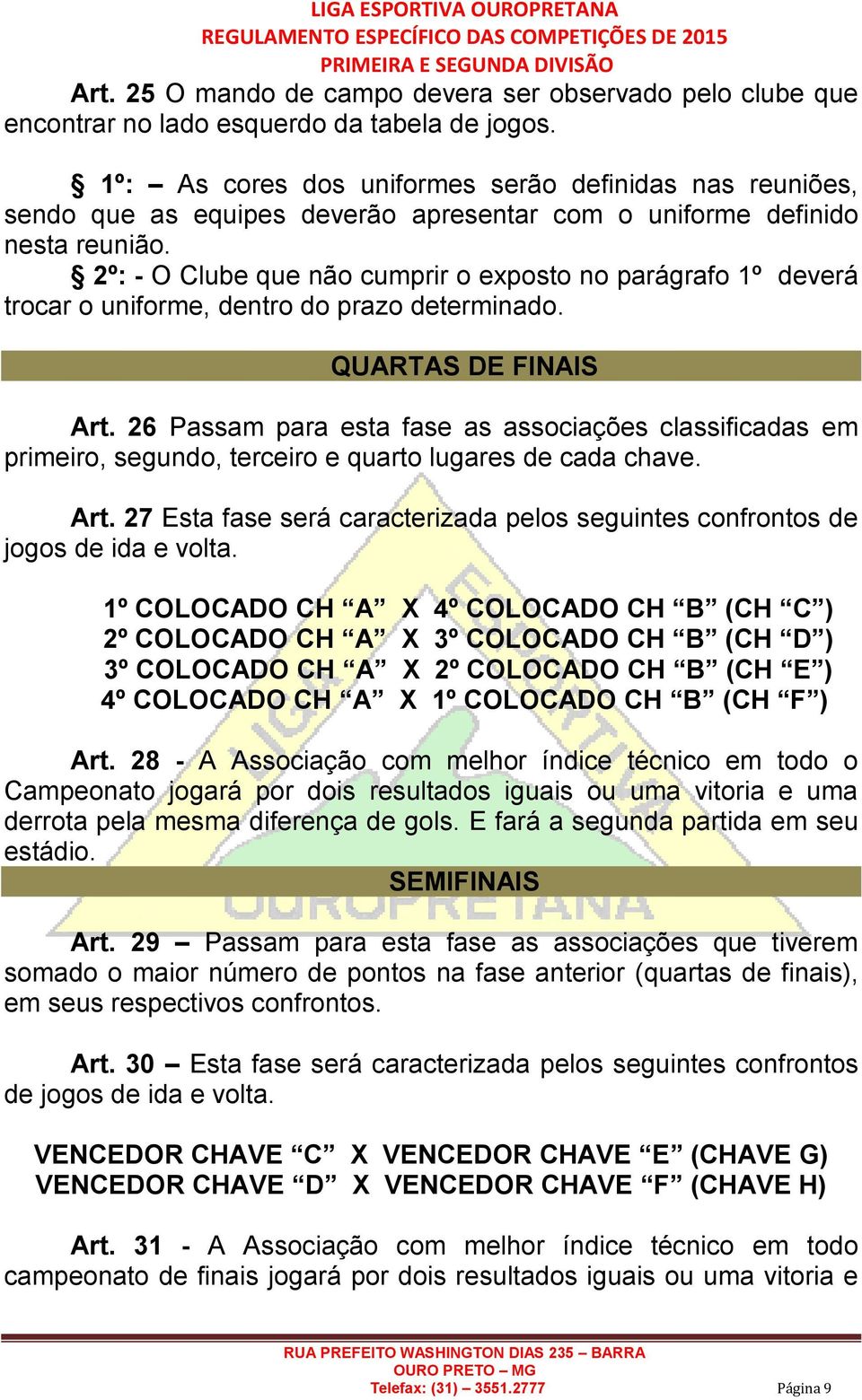 2º: - O Clube que não cumprir o exposto no parágrafo 1º deverá trocar o uniforme, dentro do prazo determinado. QUARTAS DE FINAIS Art.