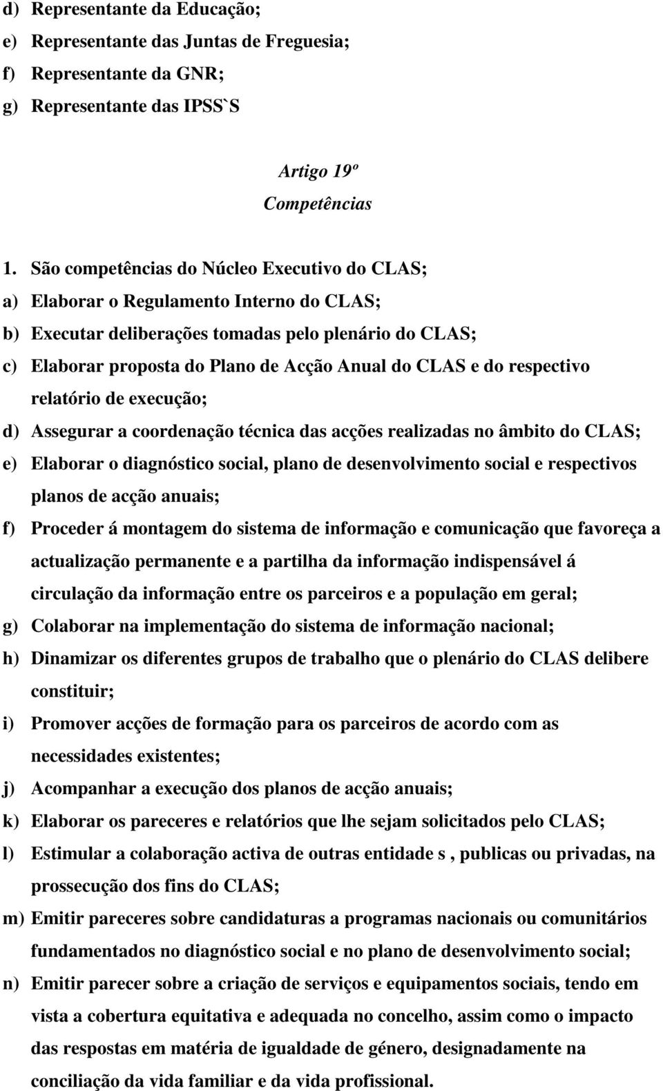 do respectivo relatório de execução; d) Assegurar a coordenação técnica das acções realizadas no âmbito do CLAS; e) Elaborar o diagnóstico social, plano de desenvolvimento social e respectivos planos