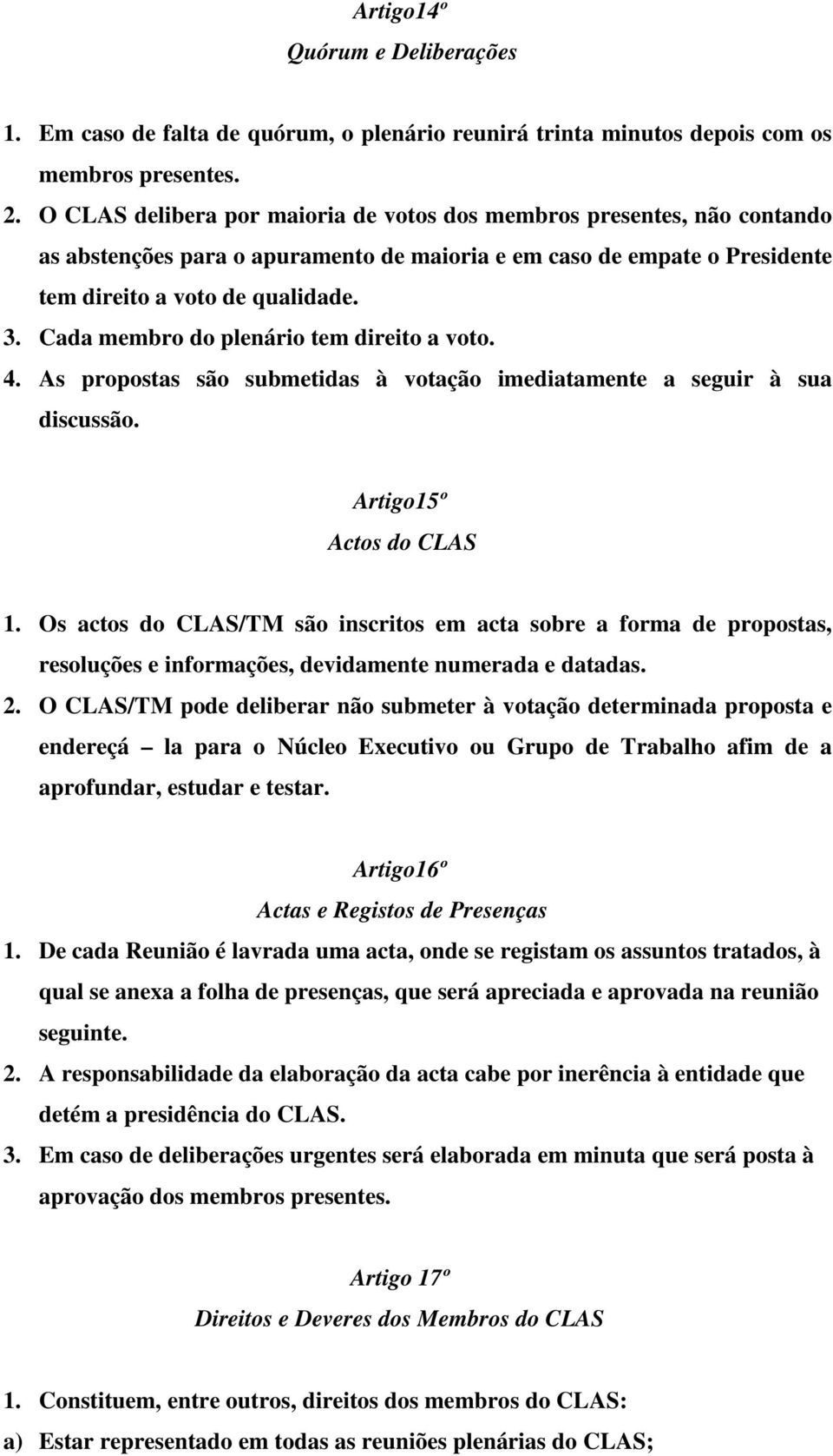 Cada membro do plenário tem direito a voto. 4. As propostas são submetidas à votação imediatamente a seguir à sua discussão. Artigo15º Actos do CLAS 1.