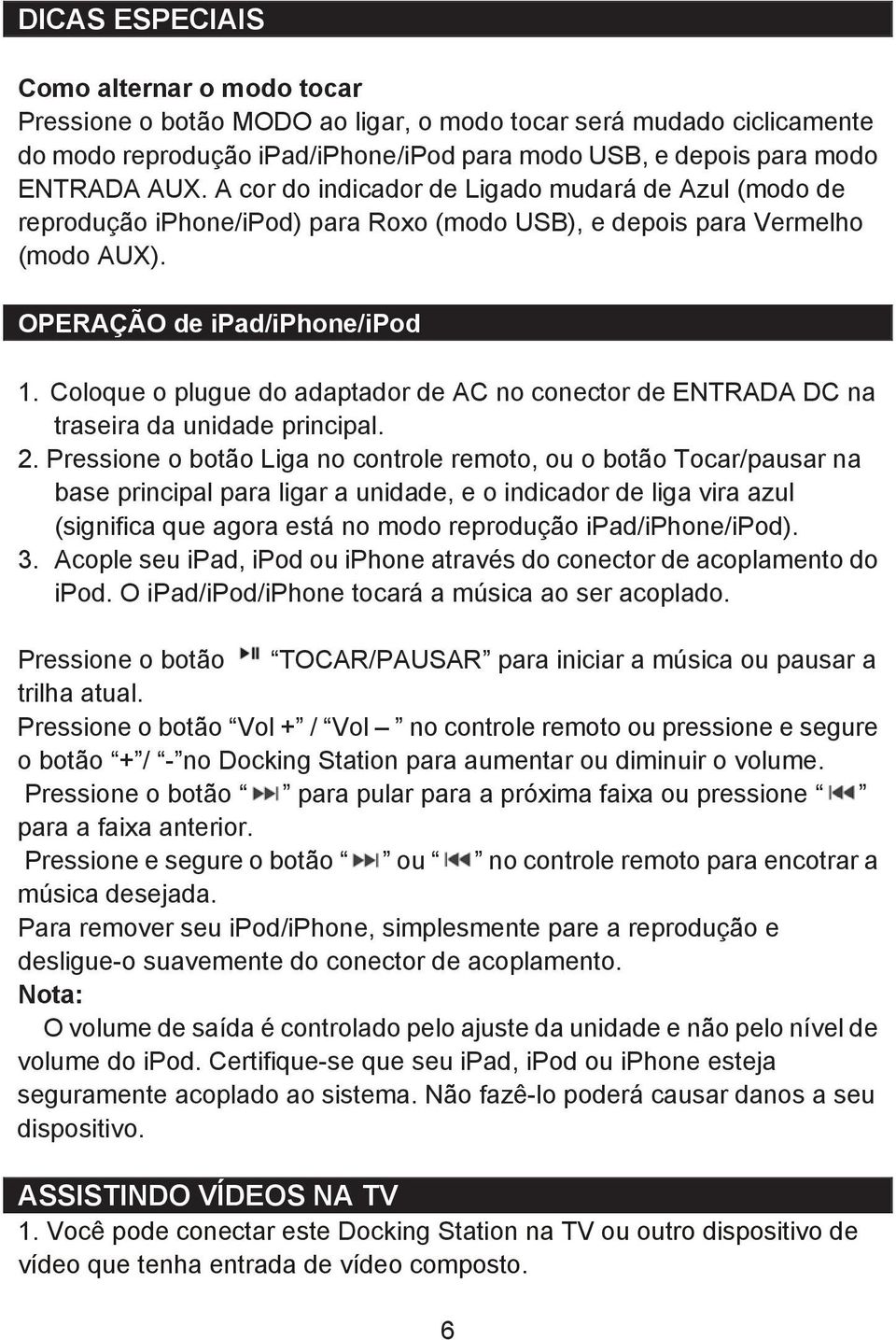 Coloque o plugue do adaptador de AC no conector de ENTRADA DC na traseira da unidade principal. 2.