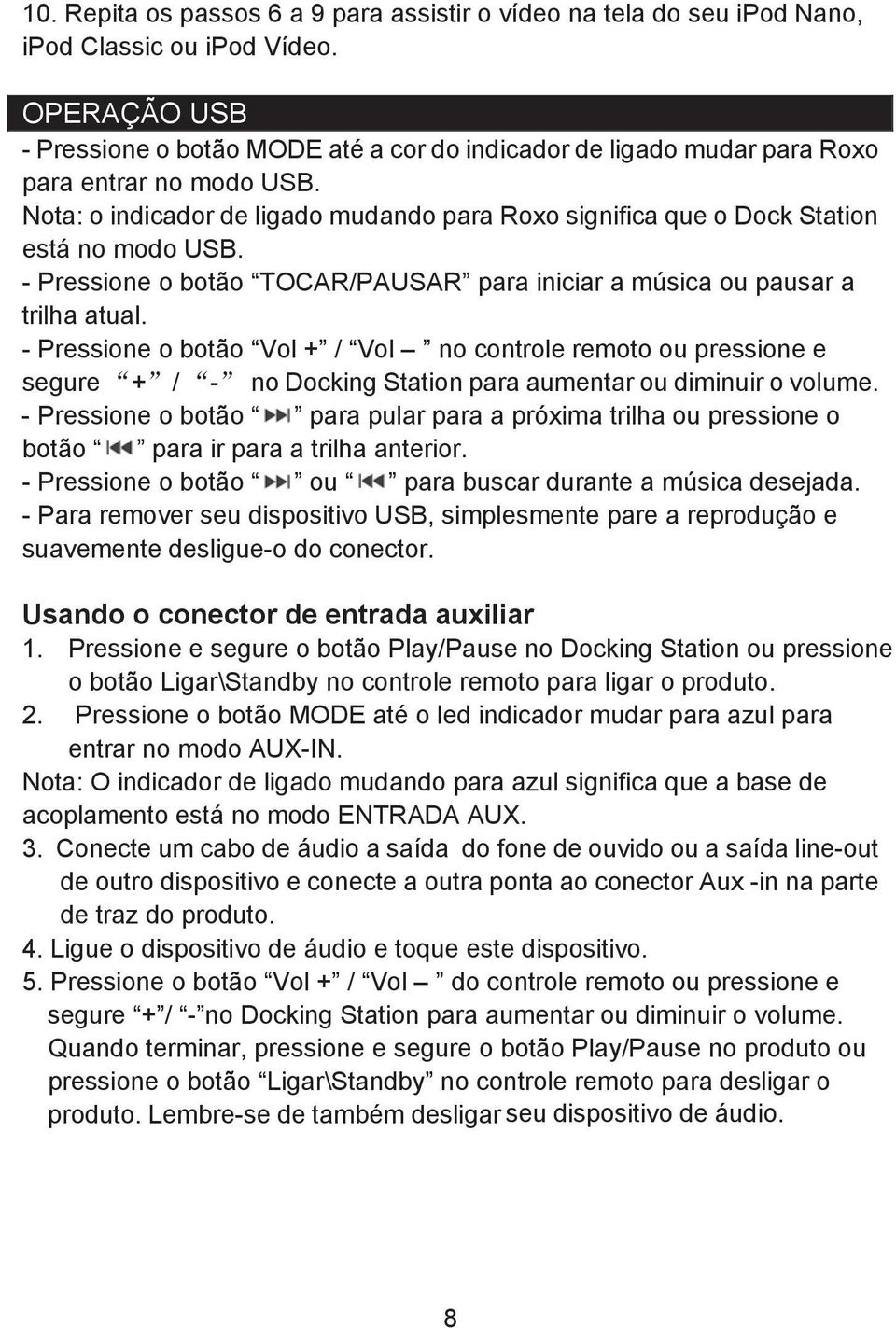 Nota: o indicador de ligado mudando para Roxo significa que o Dock Station está no modo USB. - Pressione o botão TOCAR/PAUSAR para iniciar a música ou pausar a trilha atual.