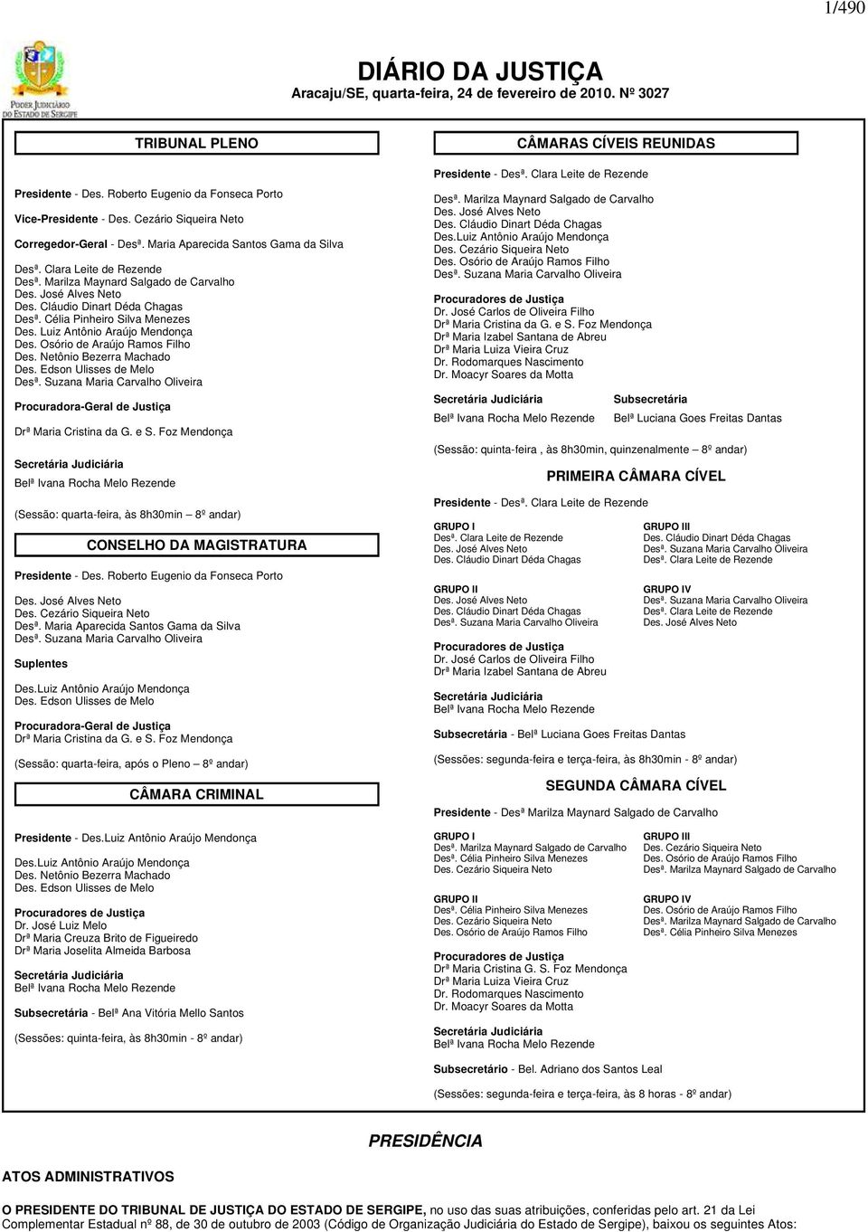 Cláudio Dinart Déda Chagas Desª. Célia Pinheiro Silva Menezes Des. Luiz Antônio Araújo Mendonça Des. Osório de Araújo Ramos Filho Des. Netônio Bezerra Machado Des. Edson Ulisses de Melo Desª.