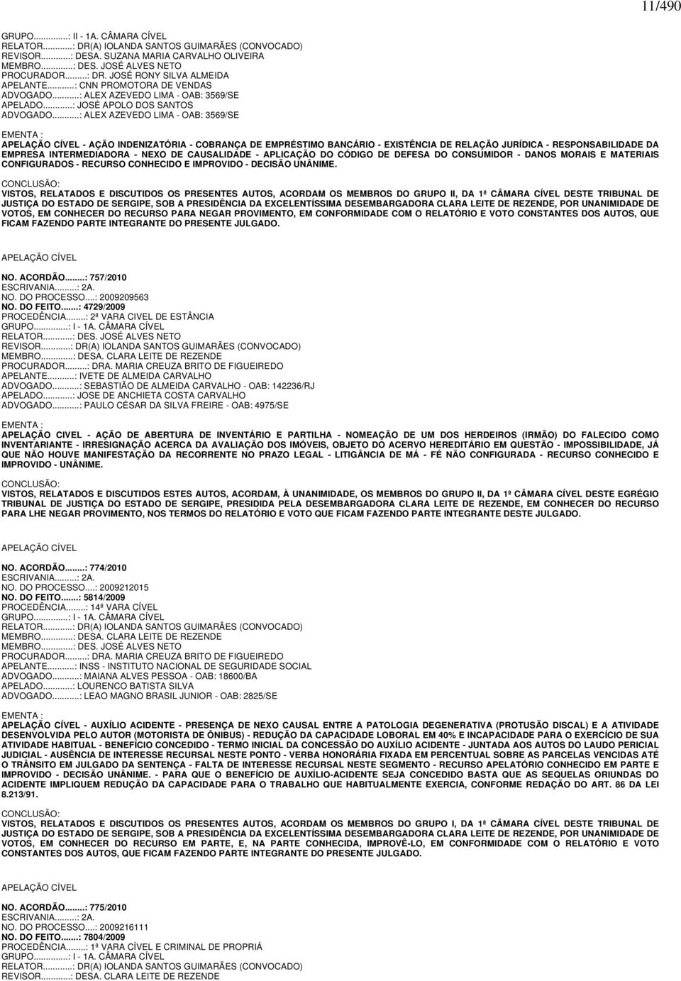 ..: ALEX AZEVEDO LIMA - OAB: 3569/SE EMENTA : APELAÇÃO CÍVEL - AÇÃO INDENIZATÓRIA - COBRANÇA DE EMPRÉSTIMO BANCÁRIO - EXISTÊNCIA DE RELAÇÃO JURÍDICA - RESPONSABILIDADE DA EMPRESA INTERMEDIADORA -