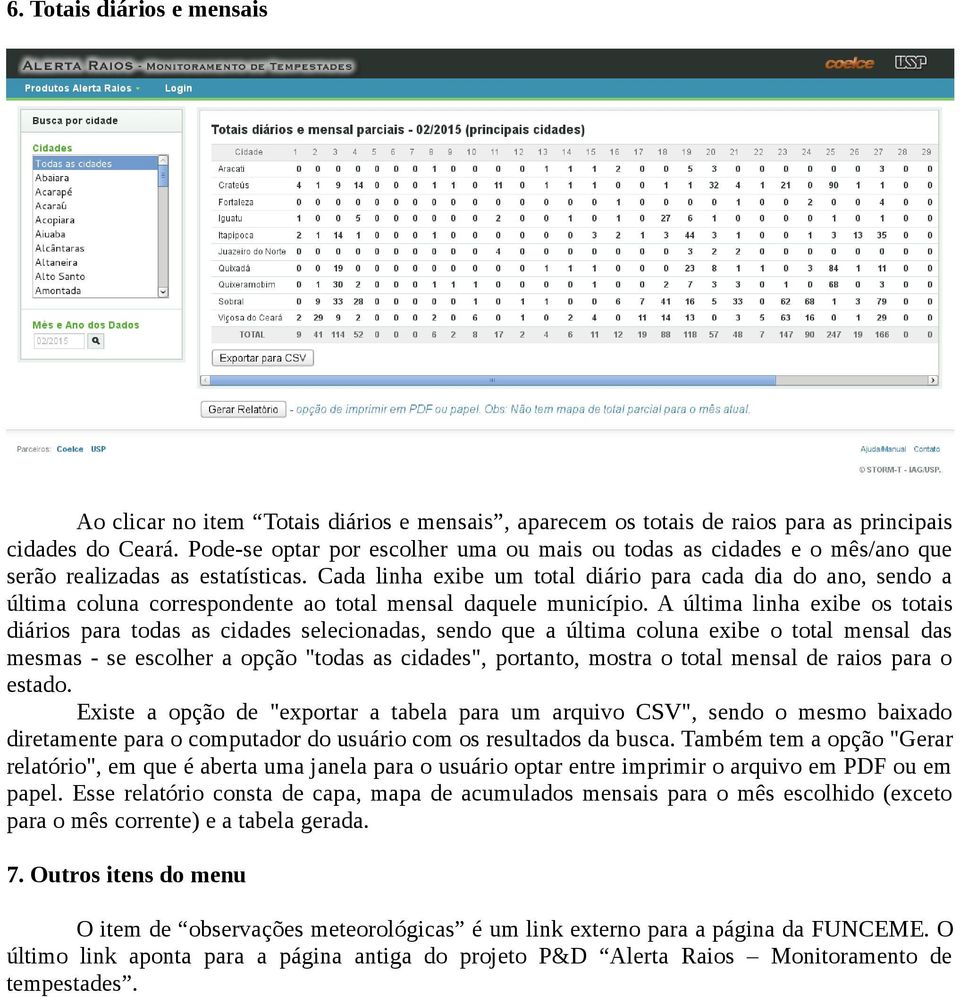 Cada linha exibe um total diário para cada dia do ano, sendo a última coluna correspondente ao total mensal daquele município.