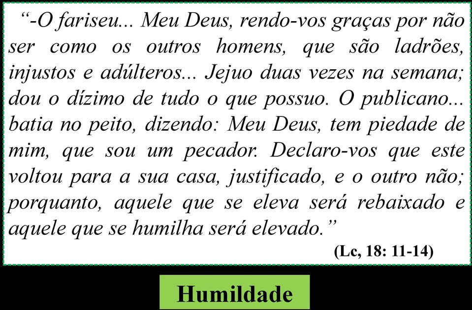 .. batia no peito, dizendo: Meu Deus, tem piedade de mim, que sou um pecador.