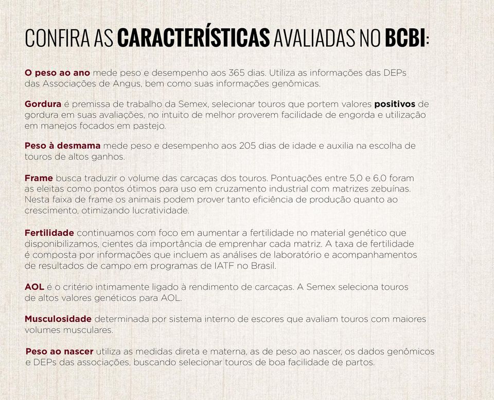 focados em pastejo. Peso à desmama mede peso e desempenho aos 205 dias de idade e auxilia na escolha de touros de altos ganhos. Frame busca traduzir o volume das carcaças dos touros.