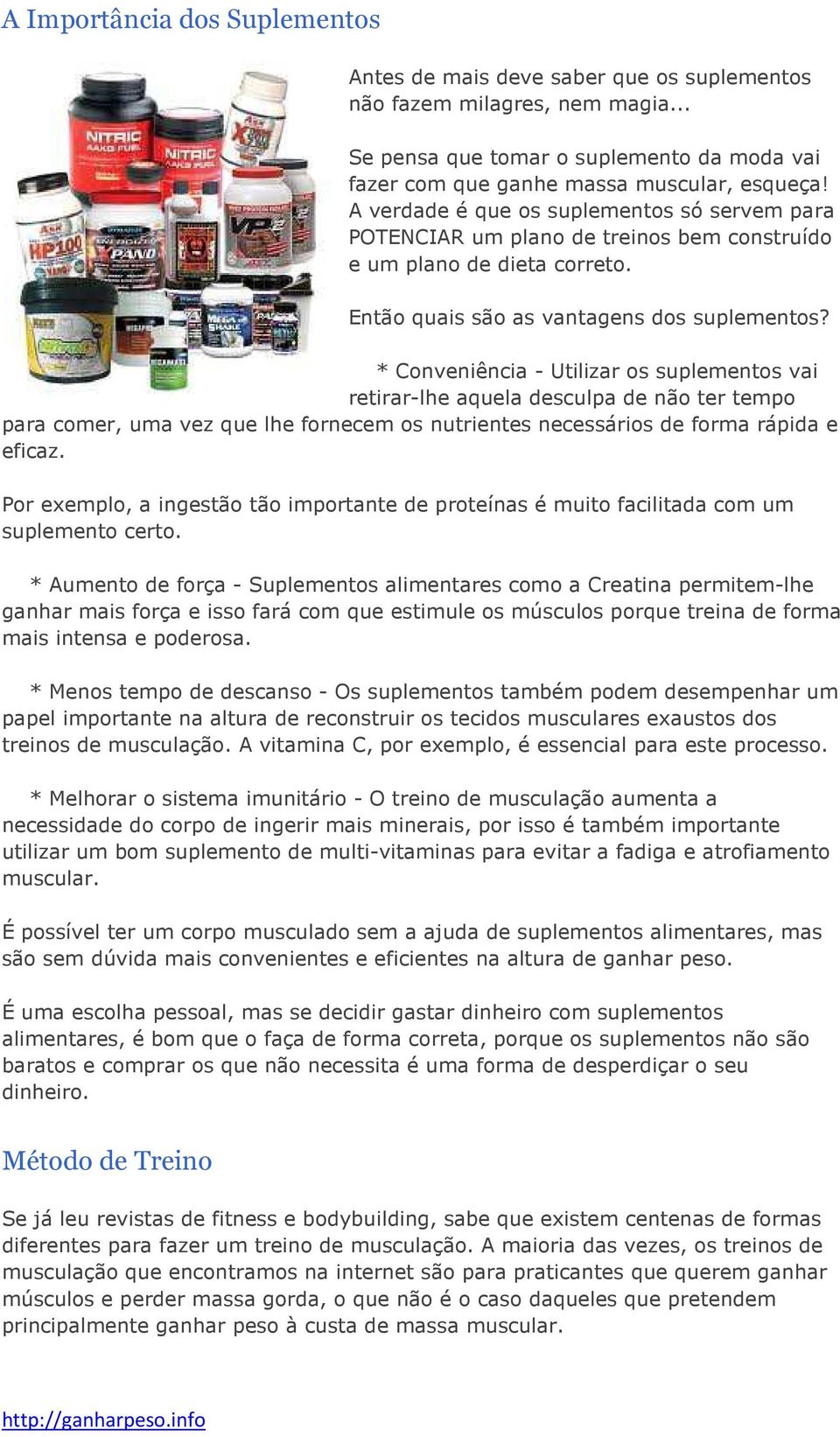 * Conveniência - Utilizar os suplementos vai retirar-lhe aquela desculpa de não ter tempo para comer, uma vez que lhe fornecem os nutrientes necessários de forma rápida e eficaz.