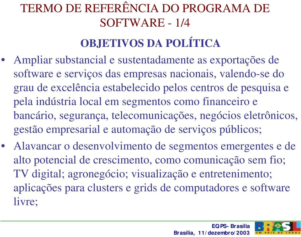 telecomunicações, negócios eletrônicos, gestão empresarial e automação de serviços públicos; Alavancar o desenvolvimento de segmentos emergentes e de alto