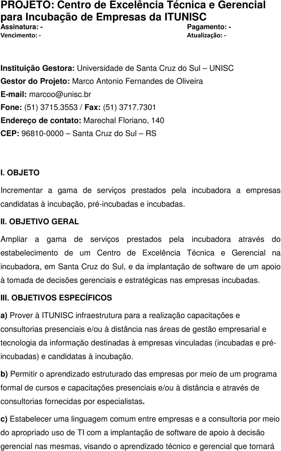 7301 Endereço de contato: Marechal Floriano, 140 CEP: 96810-0000 Santa Cruz do Sul RS I.