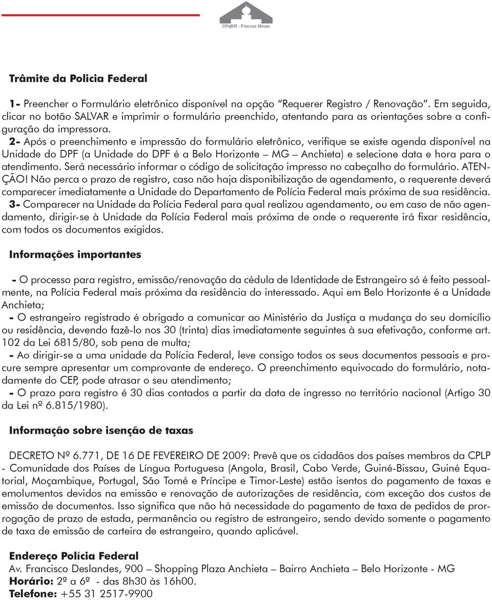 2- Após o preenchimento e impressão do formulário eletrônico, verifique se existe agenda disponível na Unidade do DPF (a Unidade do DPF é a Belo Horizonte MG Anchieta) e selecione data e hora para o