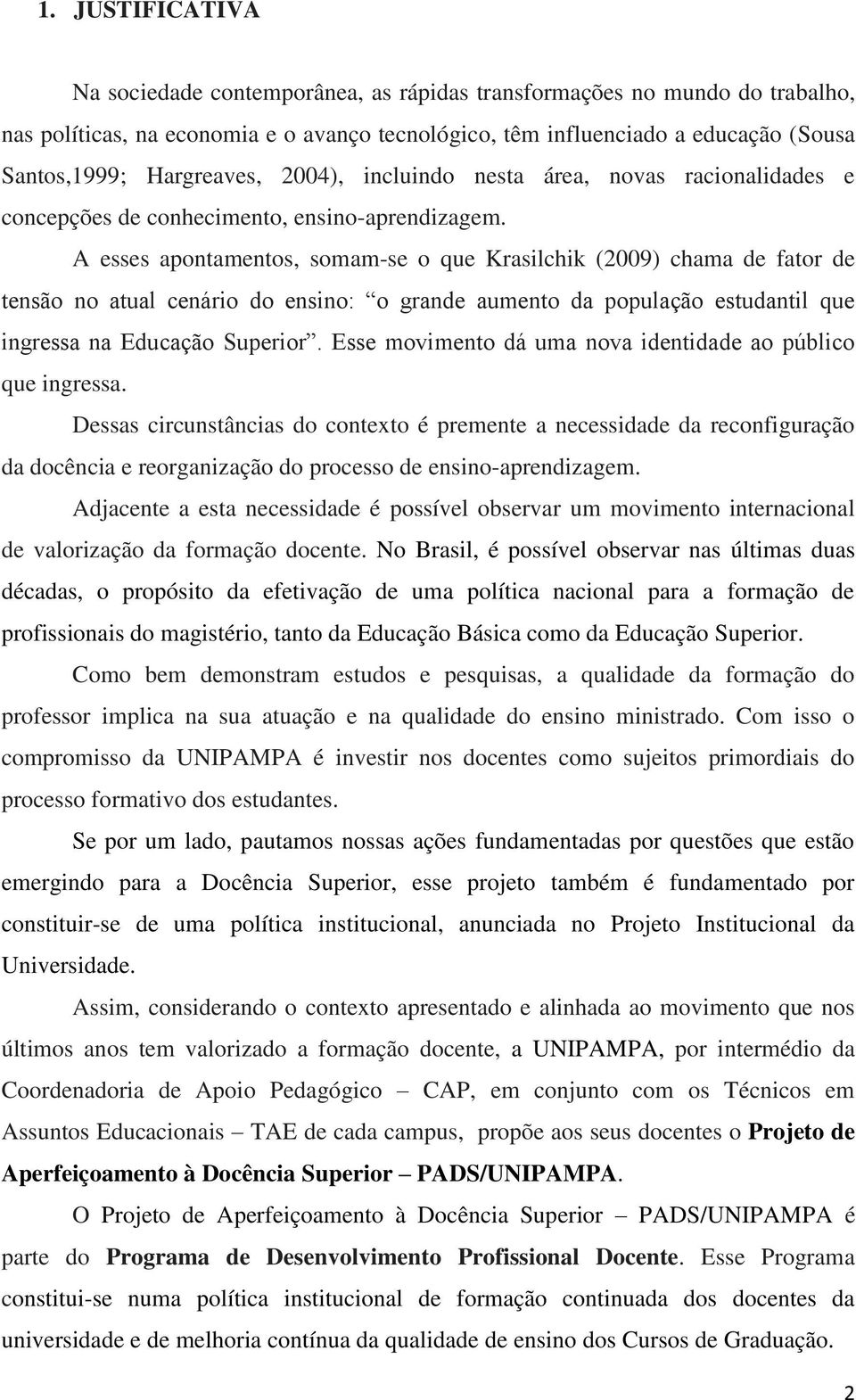 A esses apontamentos, somam-se o que Krasilchik (2009) chama de fator de tensão no atual cenário do ensino: o grande aumento da população estudantil que ingressa na Educação Superior.