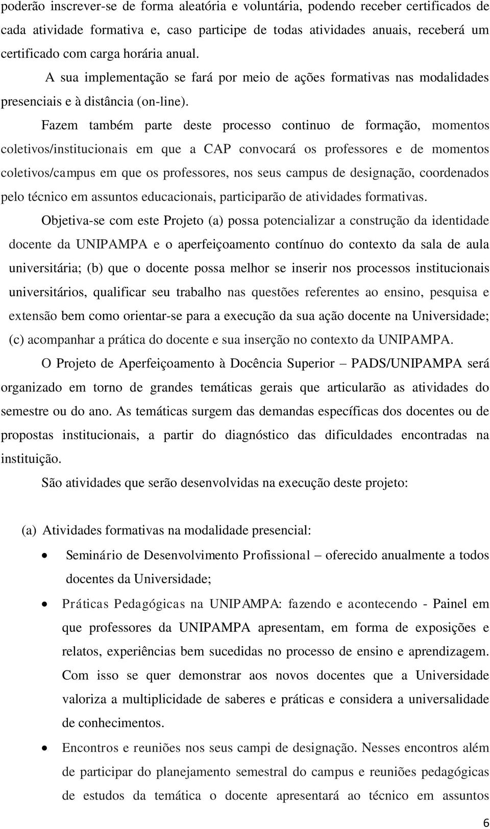 Fazem também parte deste processo continuo de formação, momentos coletivos/institucionais em que a CAP convocará os professores e de momentos coletivos/campus em que os professores, nos seus campus