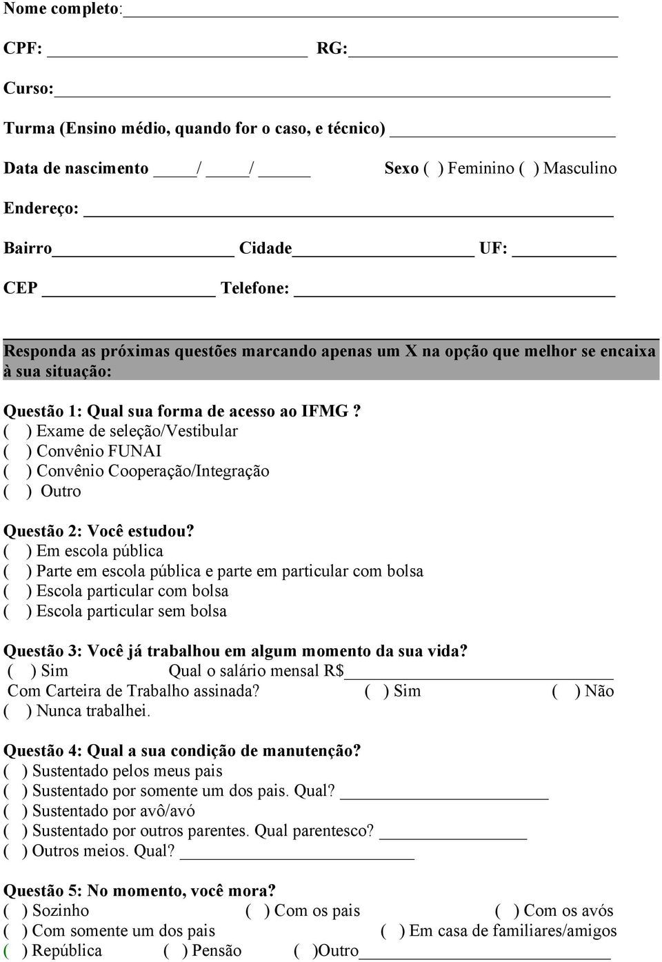 ( ) Exame de seleção/vestibular ( ) Convênio FUNAI ( ) Convênio Cooperação/Integração ( ) Outro Questão 2: Você estudou?