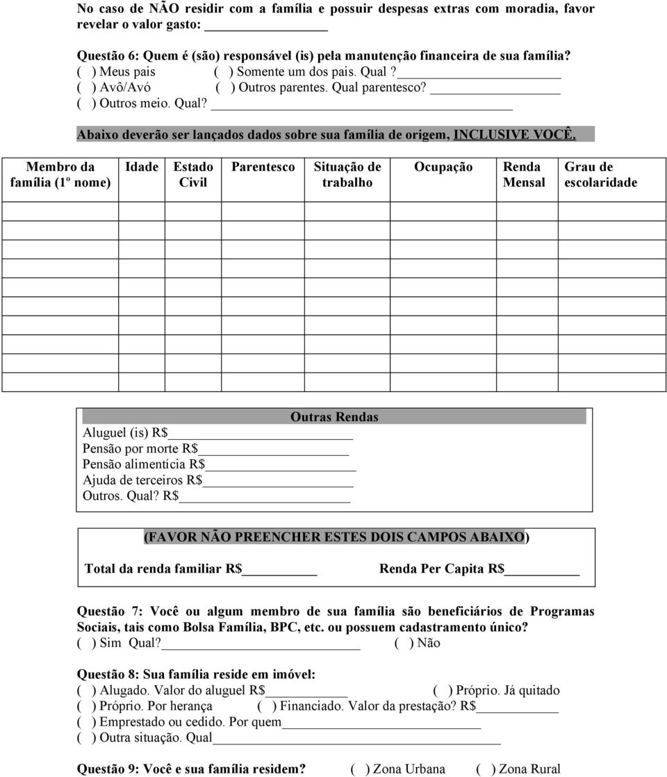 Membro da família (1º nome) Idade Estado Civil Parentesco Situação de trabalho Ocupação Renda Mensal Grau de escolaridade Outras Rendas Aluguel (is) R$ Pensão por morte R$ Pensão alimentícia R$ Ajuda