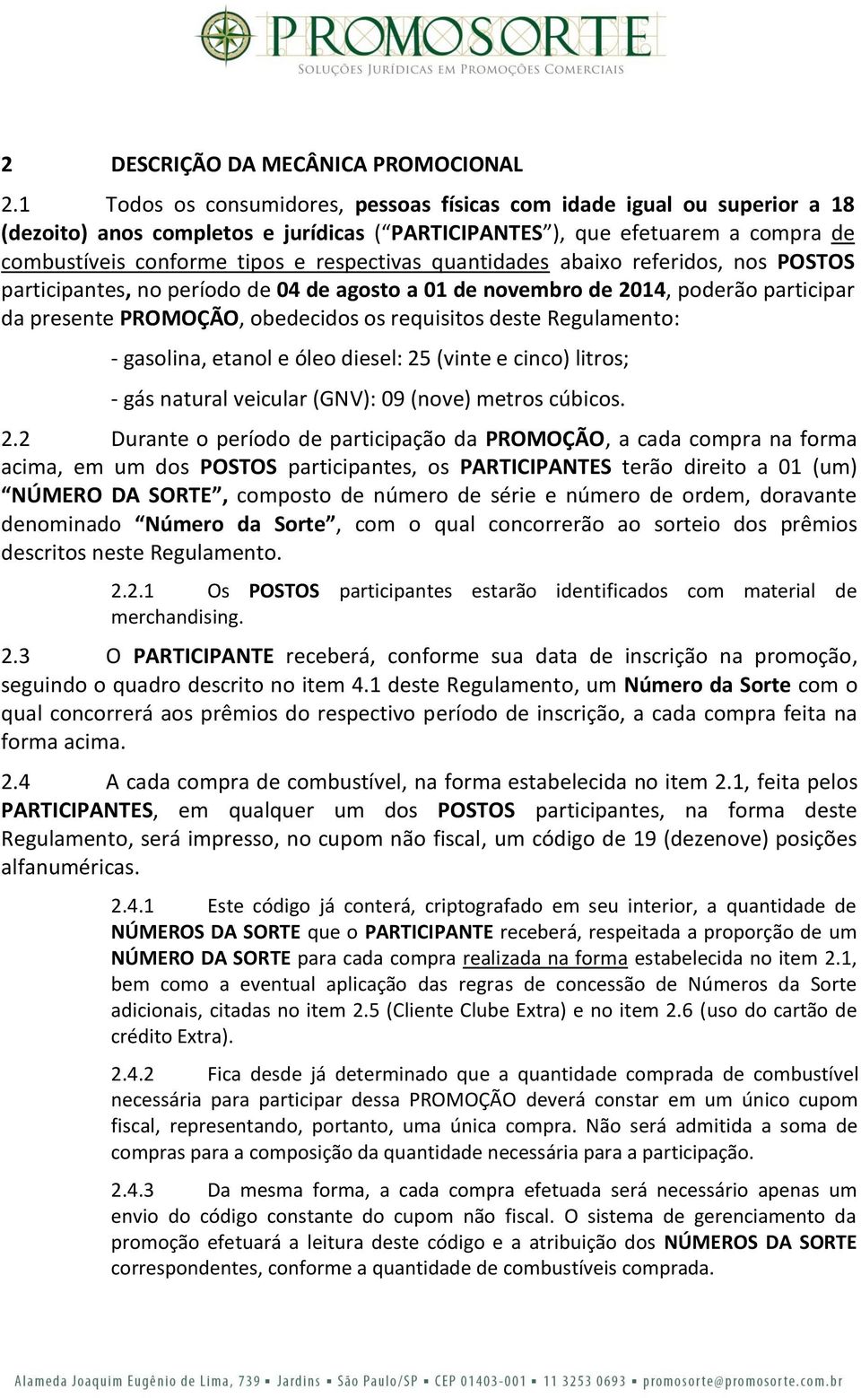 quantidades abaixo referidos, nos POSTOS participantes, no período de 04 de agosto a 01 de novembro de 2014, poderão participar da presente PROMOÇÃO, obedecidos os requisitos deste Regulamento: -