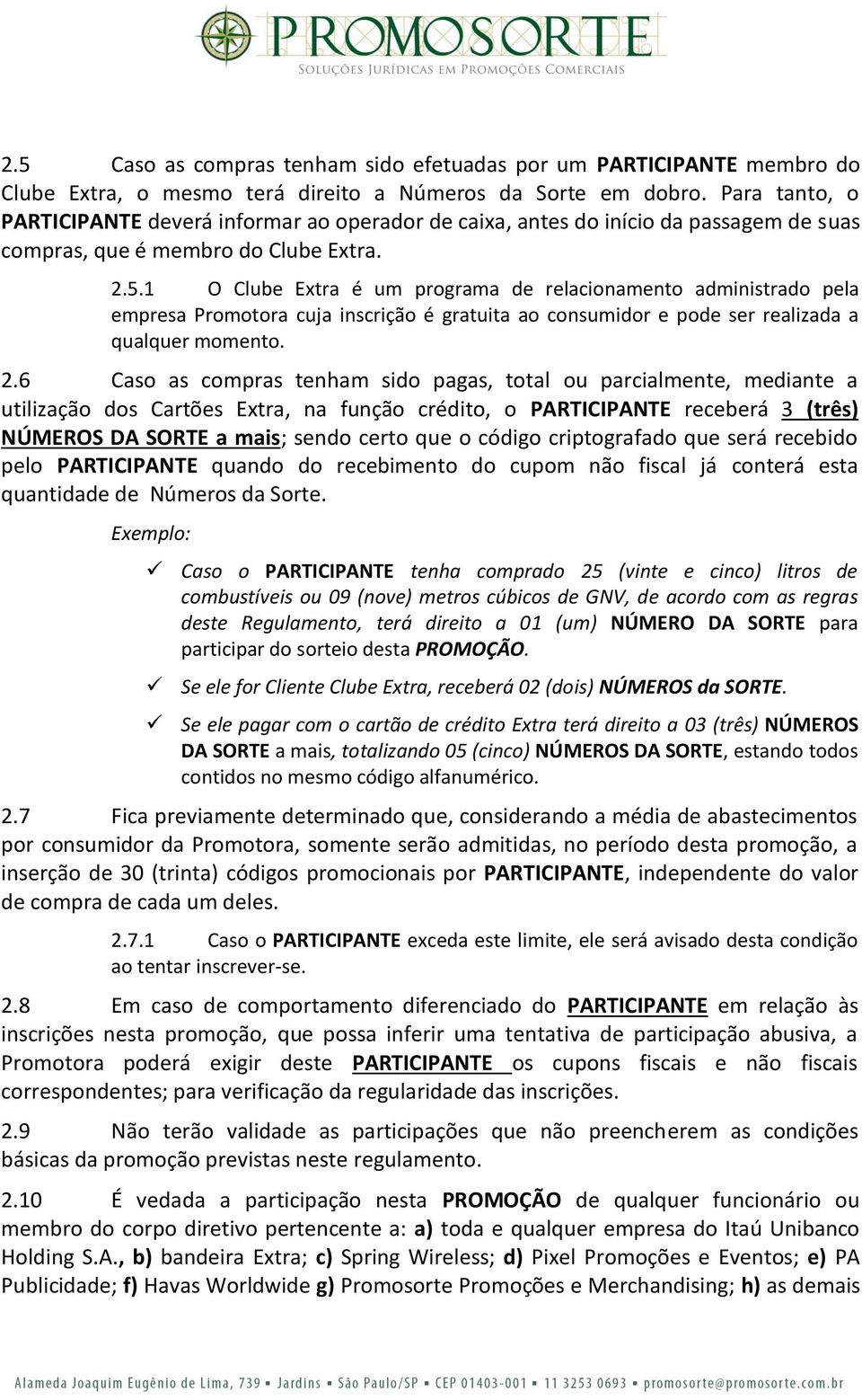 1 O Clube Extra é um programa de relacionamento administrado pela empresa Promotora cuja inscrição é gratuita ao consumidor e pode ser realizada a qualquer momento. 2.