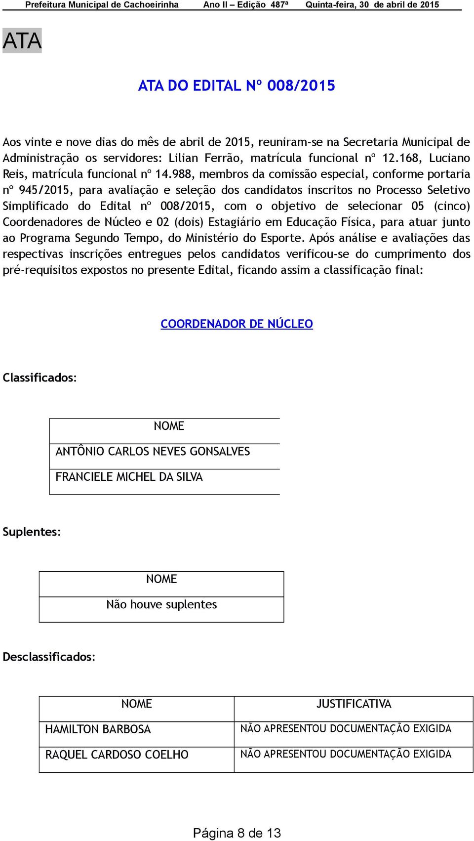 988, membros da comissão especial, conforme portaria nº 945/2015, para avaliação e seleção dos candidatos inscritos no Processo Seletivo Simplificado do Edital nº 008/2015, com o objetivo de