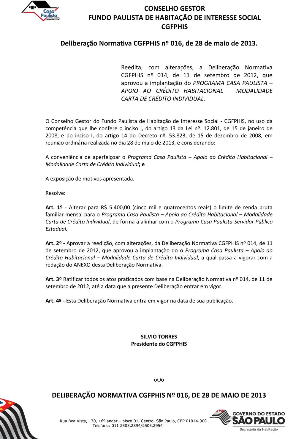 INDIVIDUAL. O Conselho Gestor do Fundo Paulista de Habitação de Interesse Social -, no uso da competência que lhe confere o inciso I, do artigo 13 da Lei nº. 12.