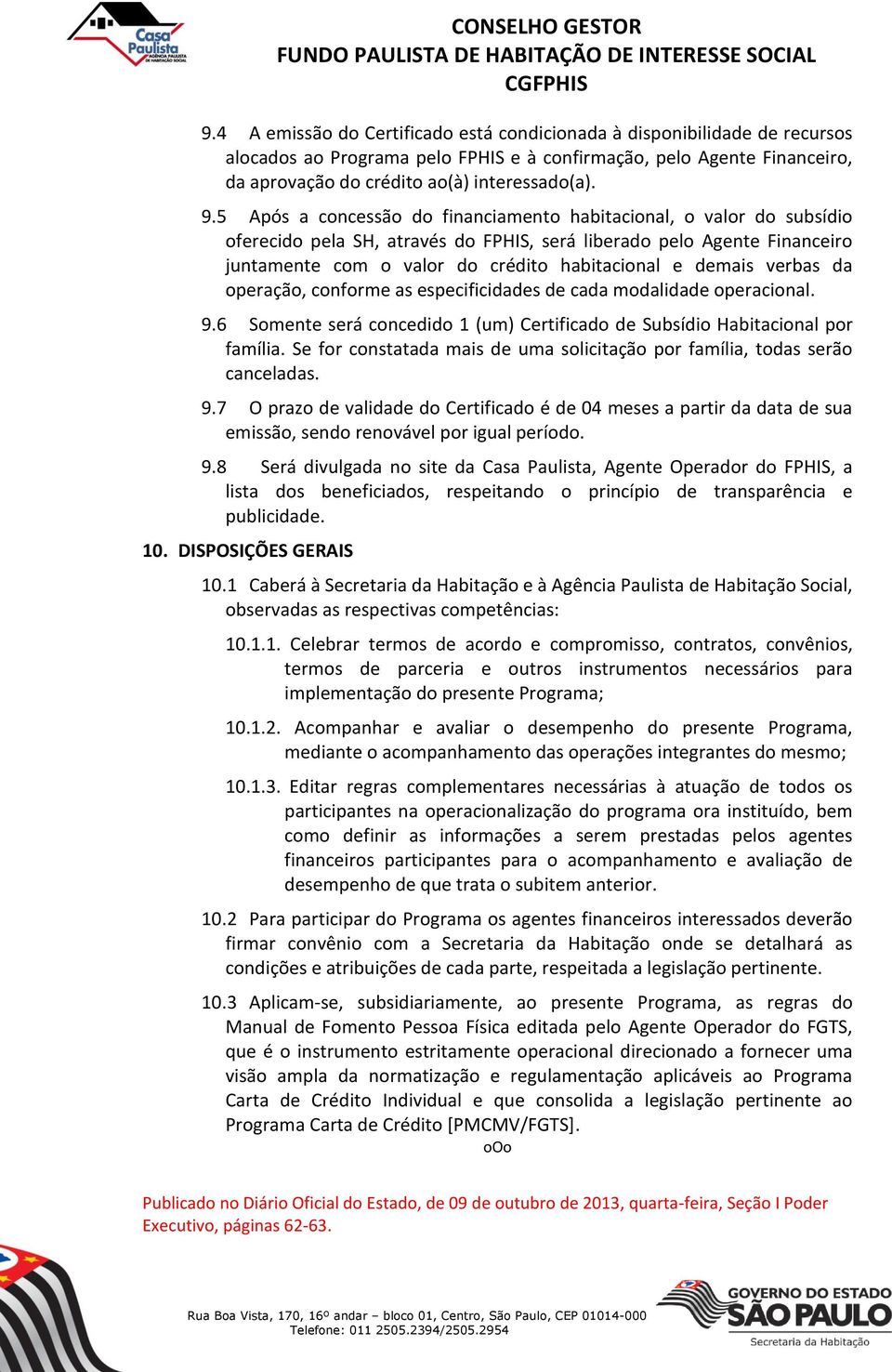 verbas da operação, conforme as especificidades de cada modalidade operacional. 9.6 Somente será concedido 1 (um) Certificado de Subsídio Habitacional por família.