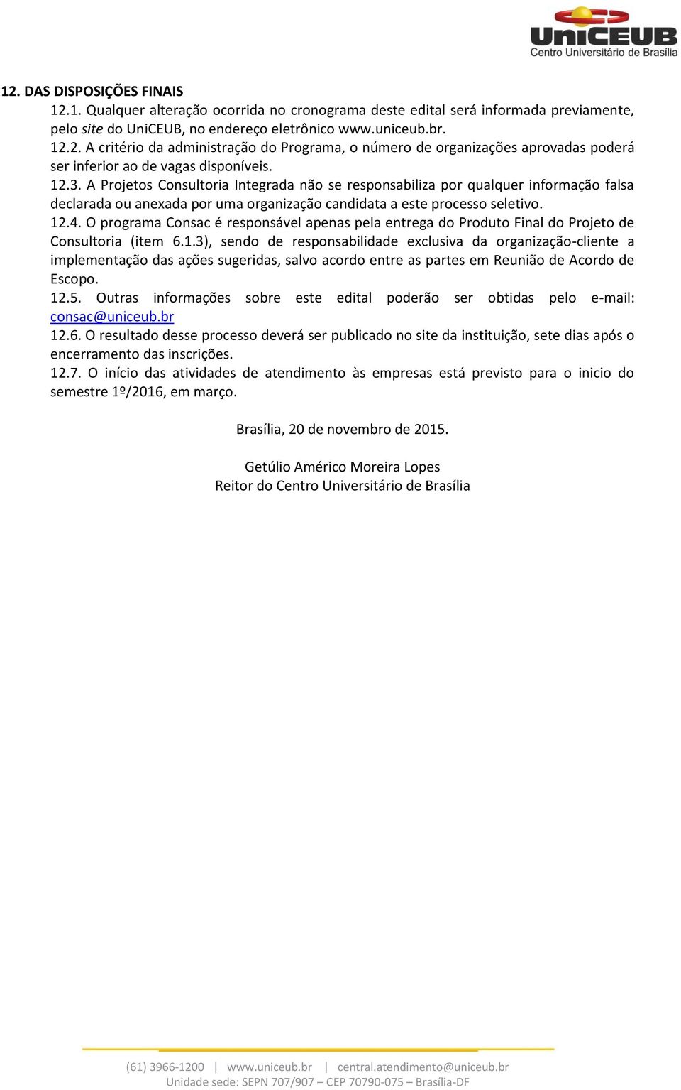 O programa Consac é responsável apenas pela entrega do Produto Final do Projeto de Consultoria (item 6.1.