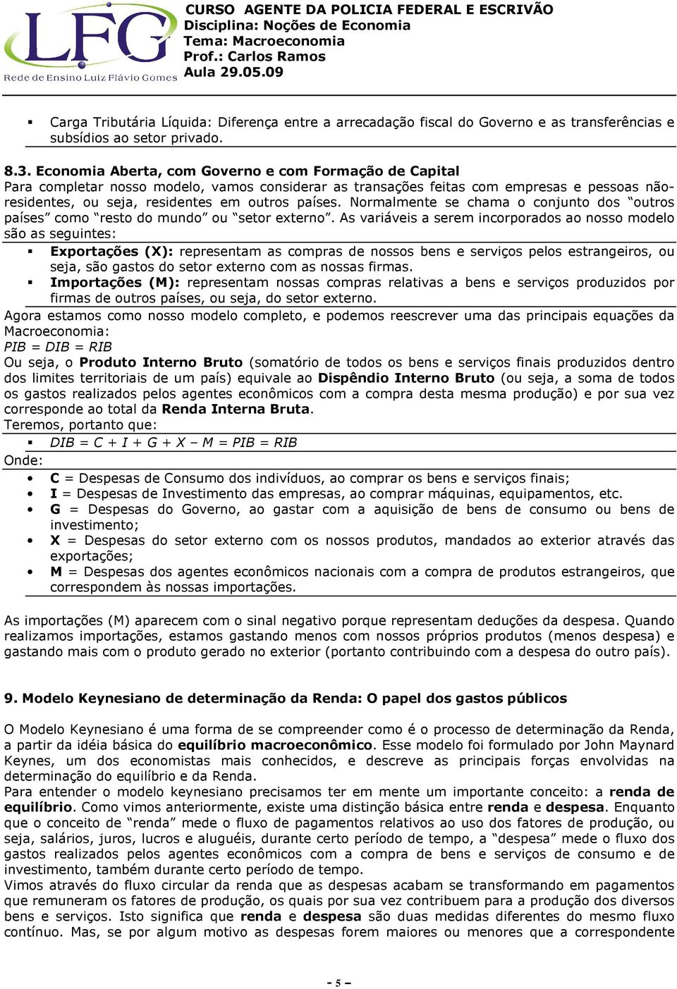 Normalmente se chama o conjunto dos outros países como resto do mundo ou setor externo.