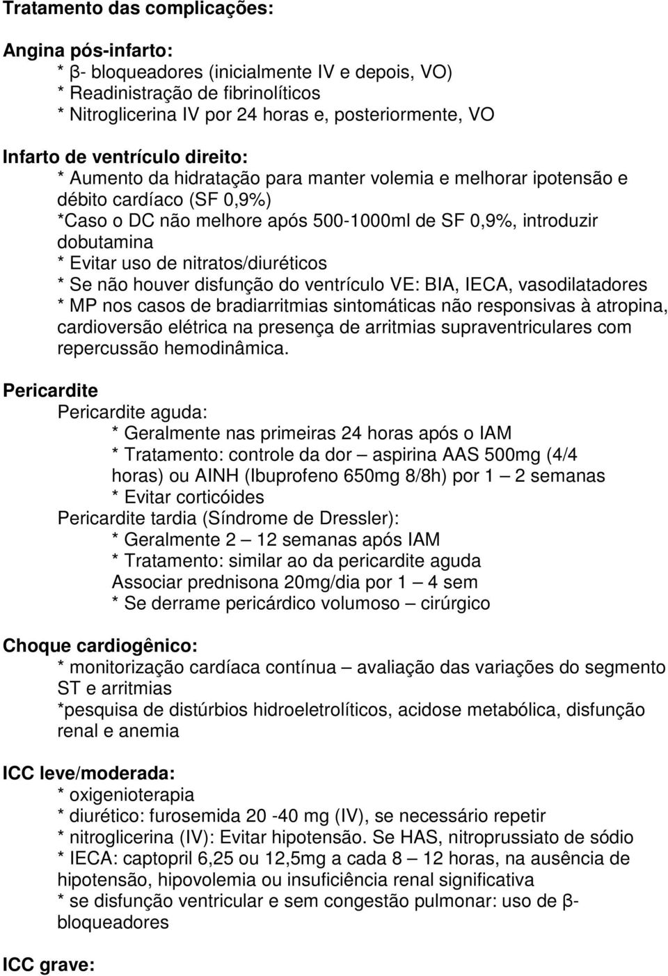 de nitratos/diuréticos * Se não houver disfunção do ventrículo VE: BIA, IECA, vasodilatadores * MP nos casos de bradiarritmias sintomáticas não responsivas à atropina, cardioversão elétrica na