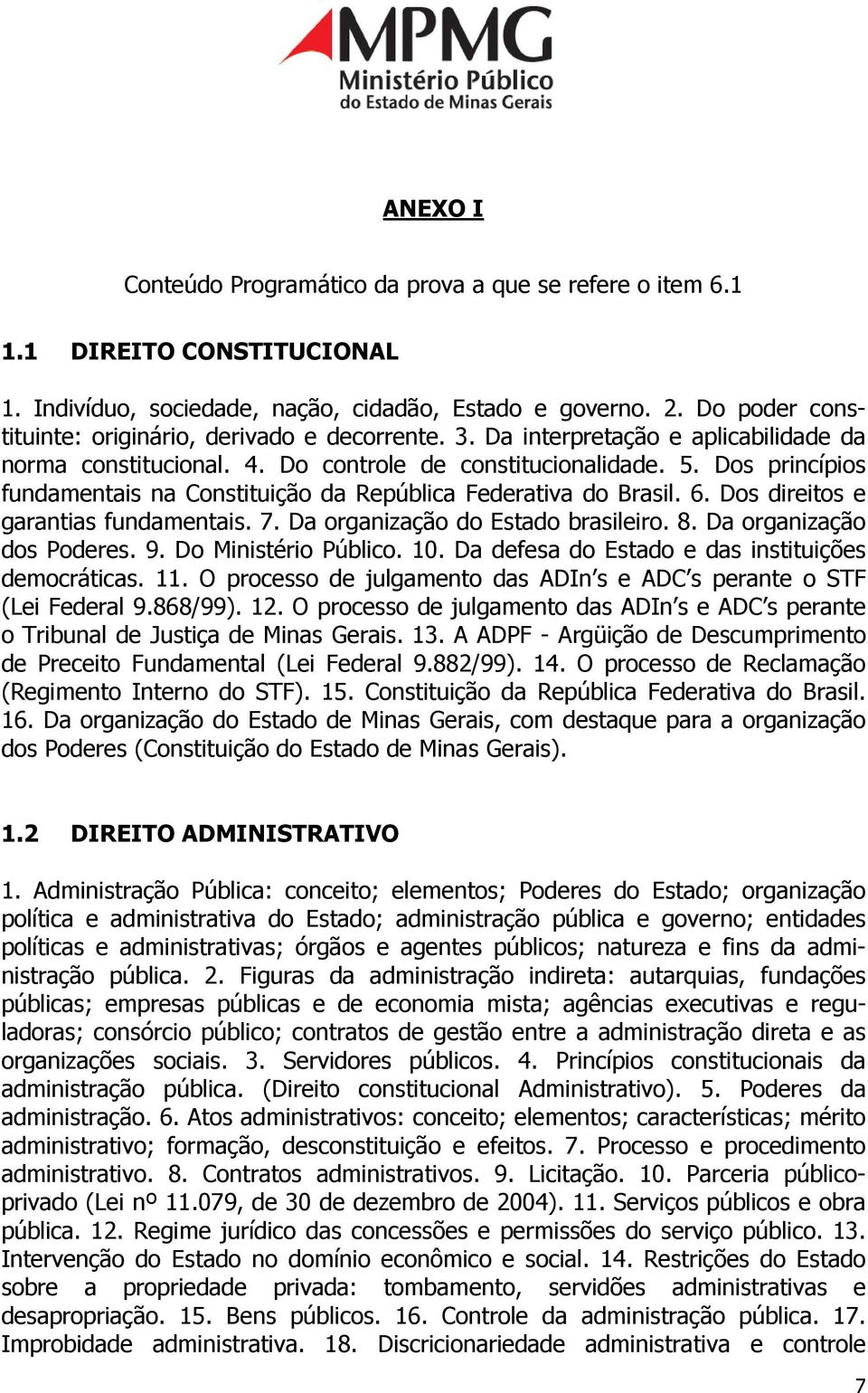 Dos princípios fundamentais na Constituição da República Federativa do Brasil. 6. Dos direitos e garantias fundamentais. 7. Da organização do Estado brasileiro. 8. Da organização dos Poderes. 9.