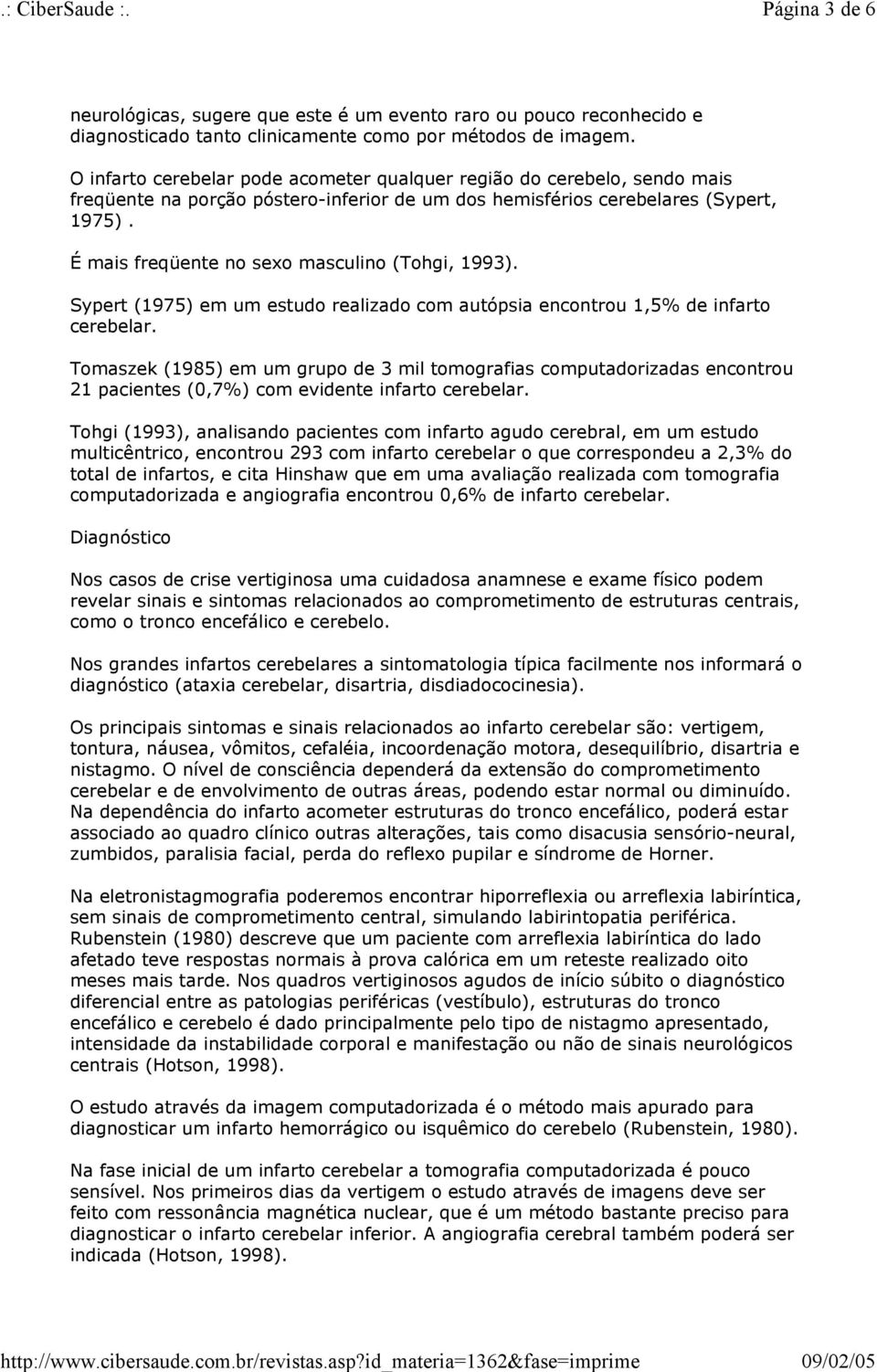 É mais freqüente no sexo masculino (Tohgi, 1993). Sypert (1975) em um estudo realizado com autópsia encontrou 1,5% de infarto cerebelar.