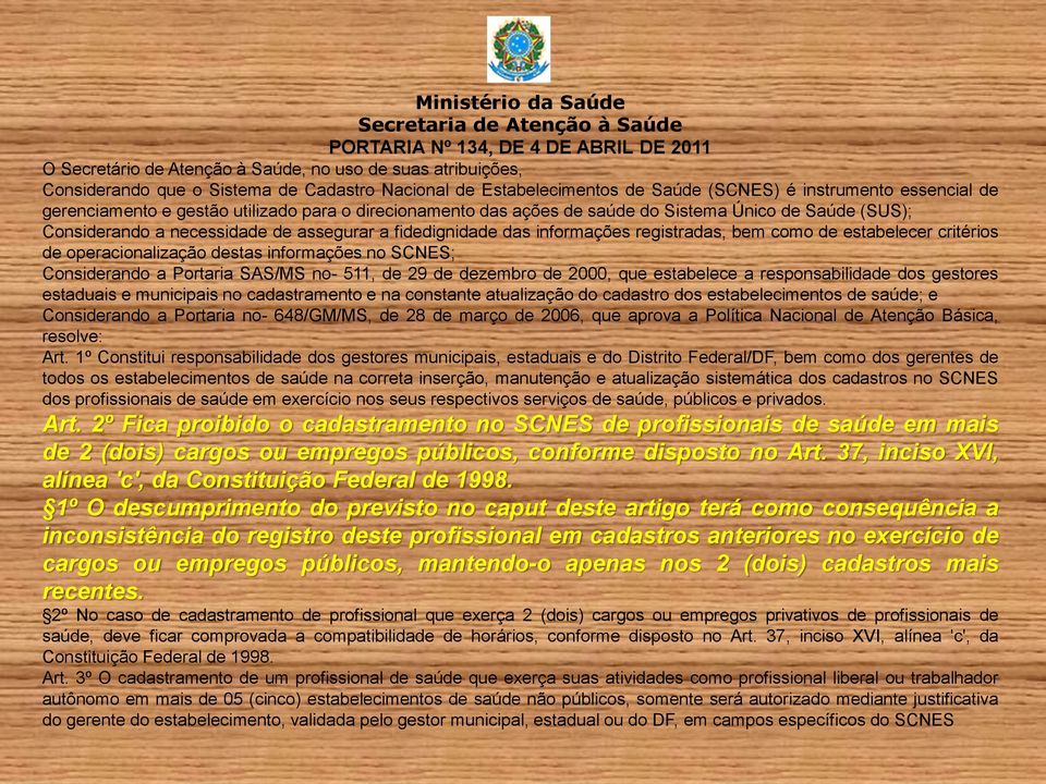 de assegurar a fidedignidade das informações registradas, bem como de estabelecer critérios de operacionalização destas informações no SCNES; Considerando a Portaria SAS/MS no- 511, de 29 de dezembro