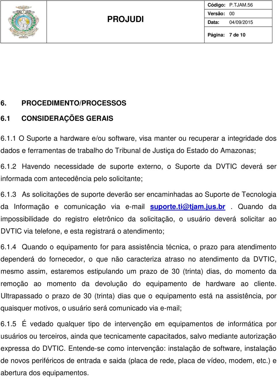ti@tjam.jus.br. Quando da impossibilidade do registro eletrônico da solicitação, o usuário deverá solicitar ao DVTIC via telefone, e esta registrará o atendimento; 6.1.