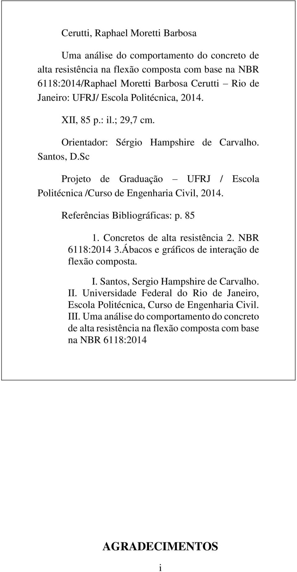 Referências Bibliográficas: p. 85 1. Concretos de alta resistência 2. NBR 6118:2014 3.Ábacos e gráficos de interação de flexão composta. I. Santos, Sergio Hampshire de Carvalho. II.