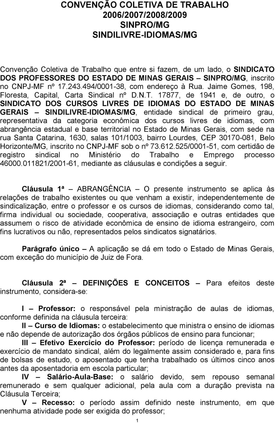 17877, de 1941 e, de outro, o SINDICATO DOS CURSOS LIVRES DE IDIOMAS DO ESTADO DE MINAS GERAIS SINDILIVRE-IDIOMAS/MG, entidade sindical de primeiro grau, representativa da categoria econômica dos