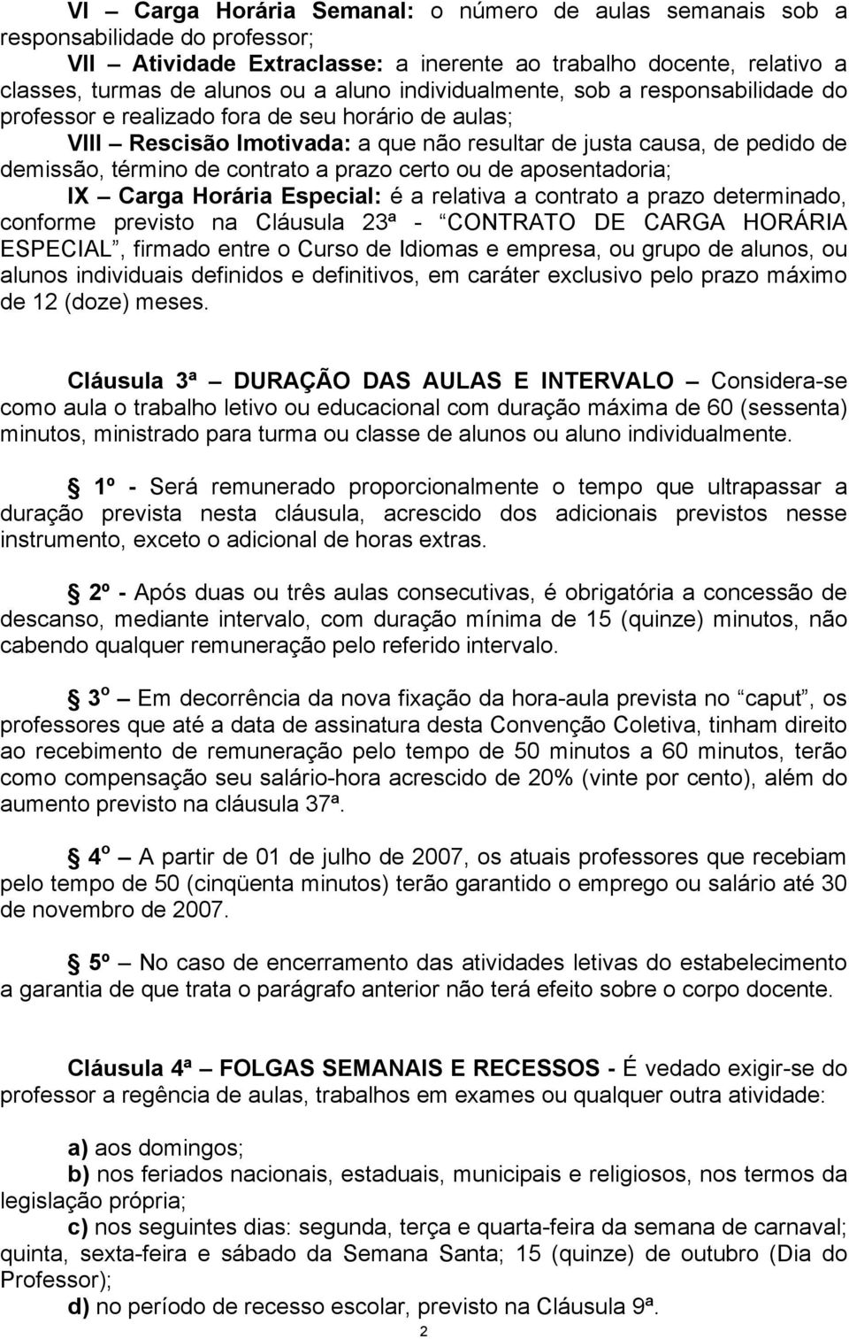 prazo certo ou de aposentadoria; IX Carga Horária Especial: é a relativa a contrato a prazo determinado, conforme previsto na Cláusula 23ª - CONTRATO DE CARGA HORÁRIA ESPECIAL, firmado entre o Curso