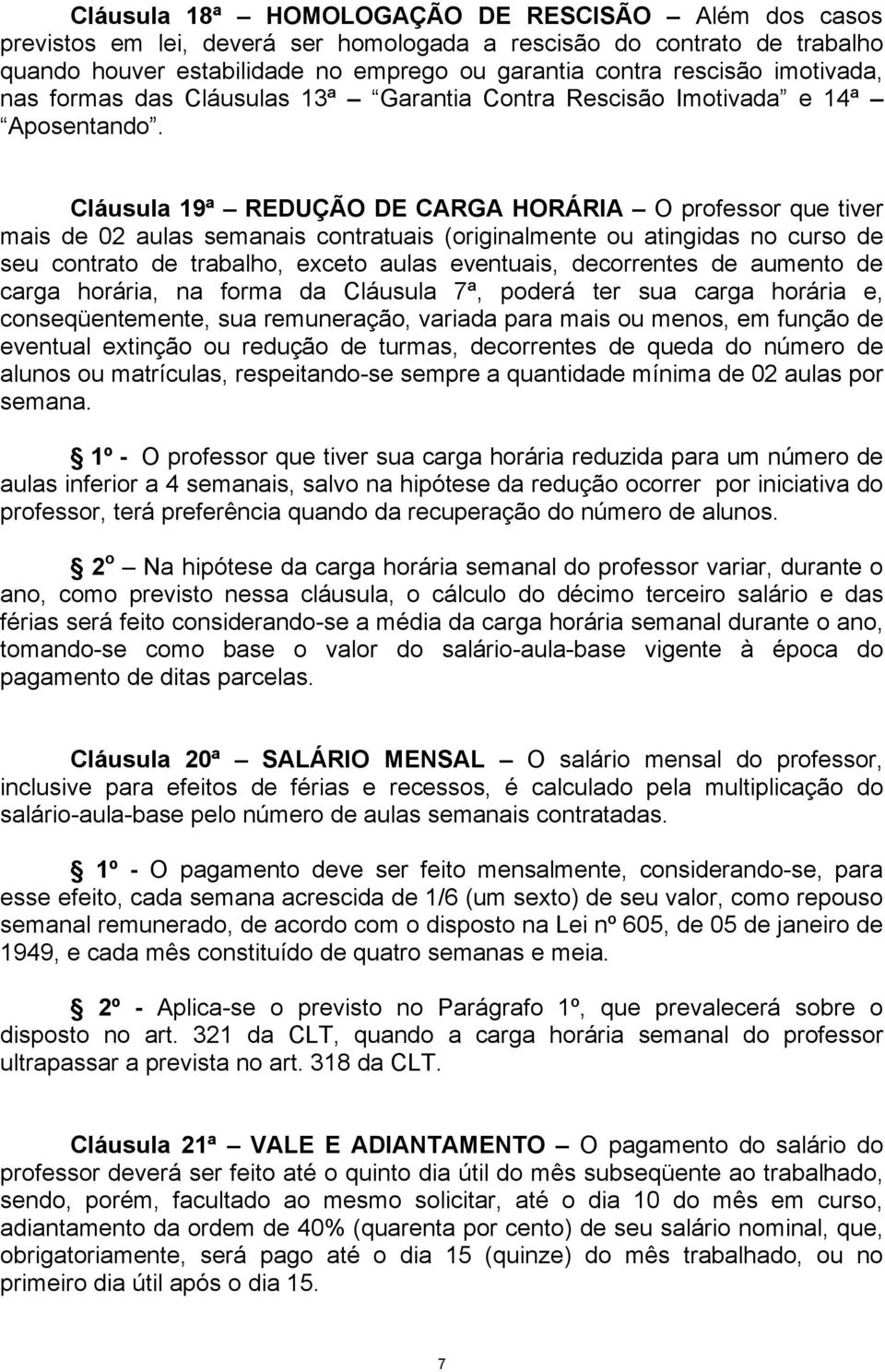 Cláusula 19ª REDUÇÃO DE CARGA HORÁRIA O professor que tiver mais de 02 aulas semanais contratuais (originalmente ou atingidas no curso de seu contrato de trabalho, exceto aulas eventuais, decorrentes