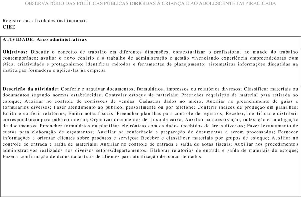 planejamento; sistematizar informações discutidas na instituição formadora e aplica -las na empresa Descrição da atividade: Conferir e arquivar documentos, formulários, impressos ou relatórios