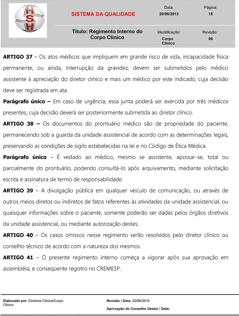 Parágrafo único Em caso de urgência, essa junta poderá ser exercida por três médicos presentes, cuja decisão deverá ser posteriormente submetida ao diretor clínico.