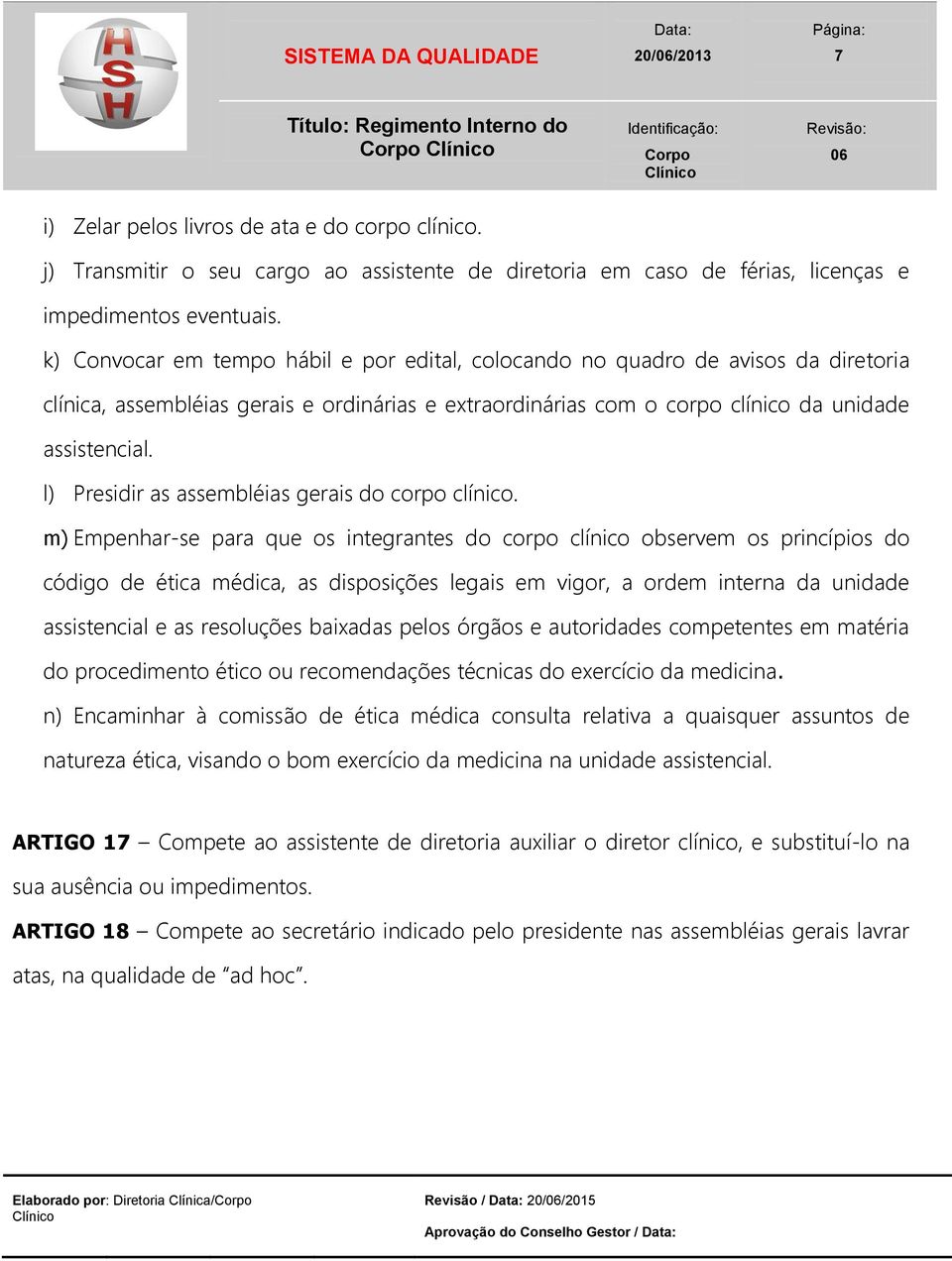 l) Presidir as assembléias gerais do corpo clínico.