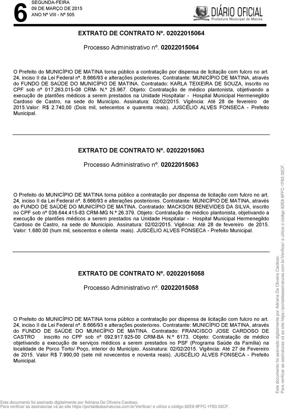 740,00 (Dois mil, setecentos e quarenta reais). JUSCÉLIO ALVES FONSECA - Prefeito EXTRATO DE CONTRATO Nº. 02022015063 Processo Administrativo nº. 02022015063 do FUNDO DE SAÚDE DO MUNICÍPIO DE MATINA.